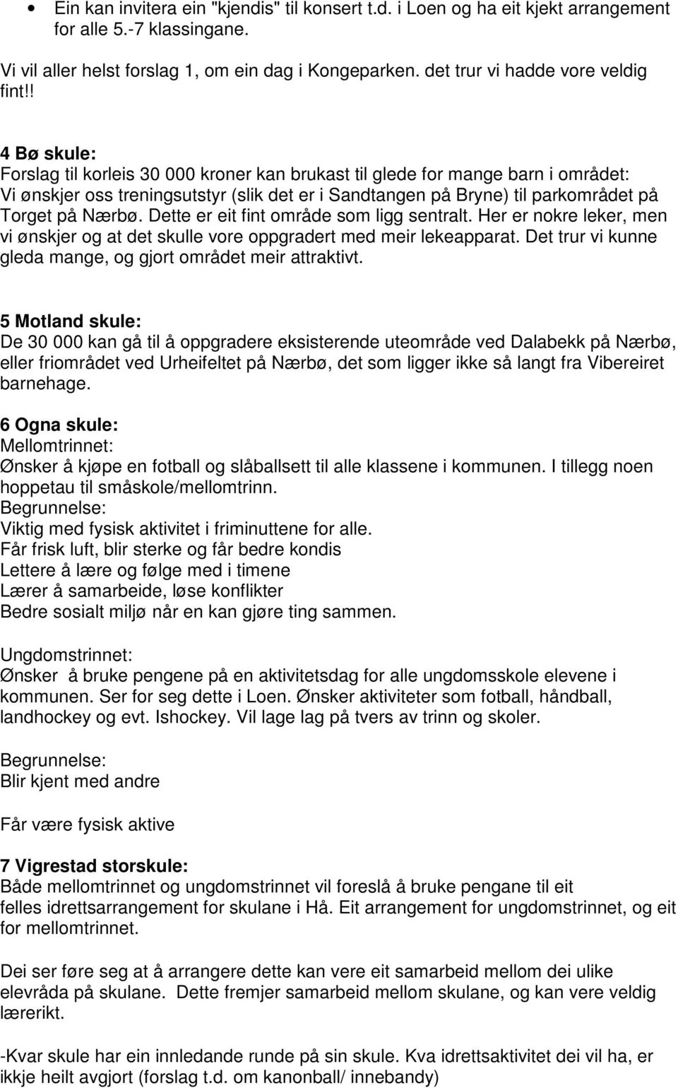 ! 4 Bø skule: Forslag til korleis 30 000 kroner kan brukast til glede for mange barn i området: Vi ønskjer oss treningsutstyr (slik det er i Sandtangen på Bryne) til parkområdet på Torget på Nærbø.