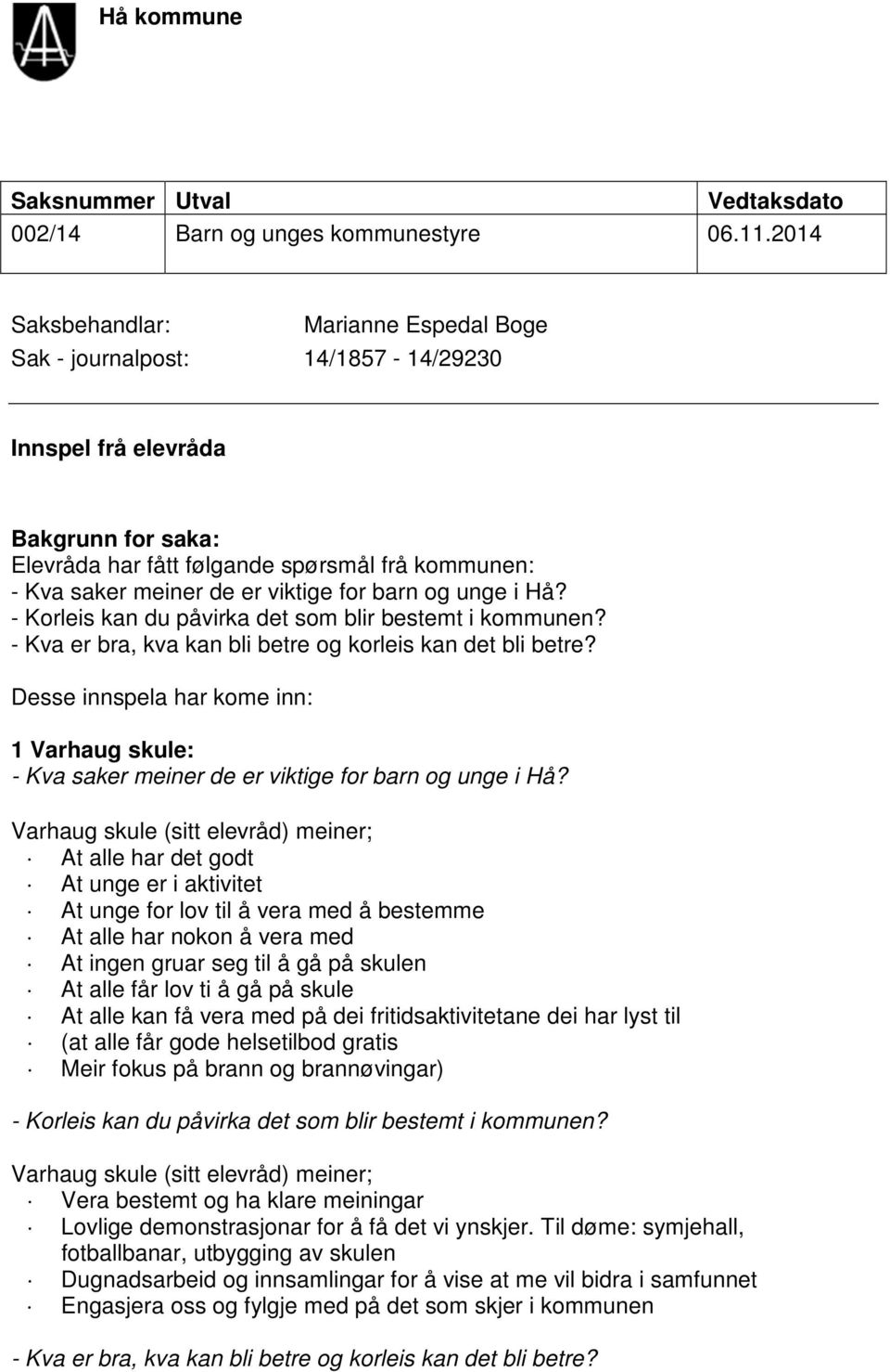 viktige for barn og unge i Hå? - Korleis kan du påvirka det som blir bestemt i kommunen? - Kva er bra, kva kan bli betre og korleis kan det bli betre?