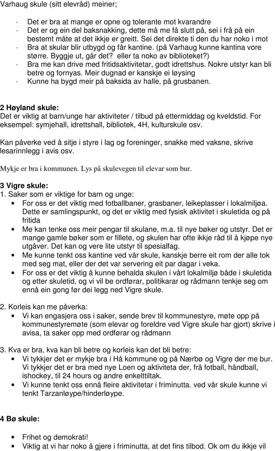 ) Bra me kan drive med fritidsaktivitetar, godt idrettshus. Nokre utstyr kan bli betre og fornyas. Meir dugnad er kanskje ei løysing Kunne ha bygd meir på baksida av halle, på grusbanen.