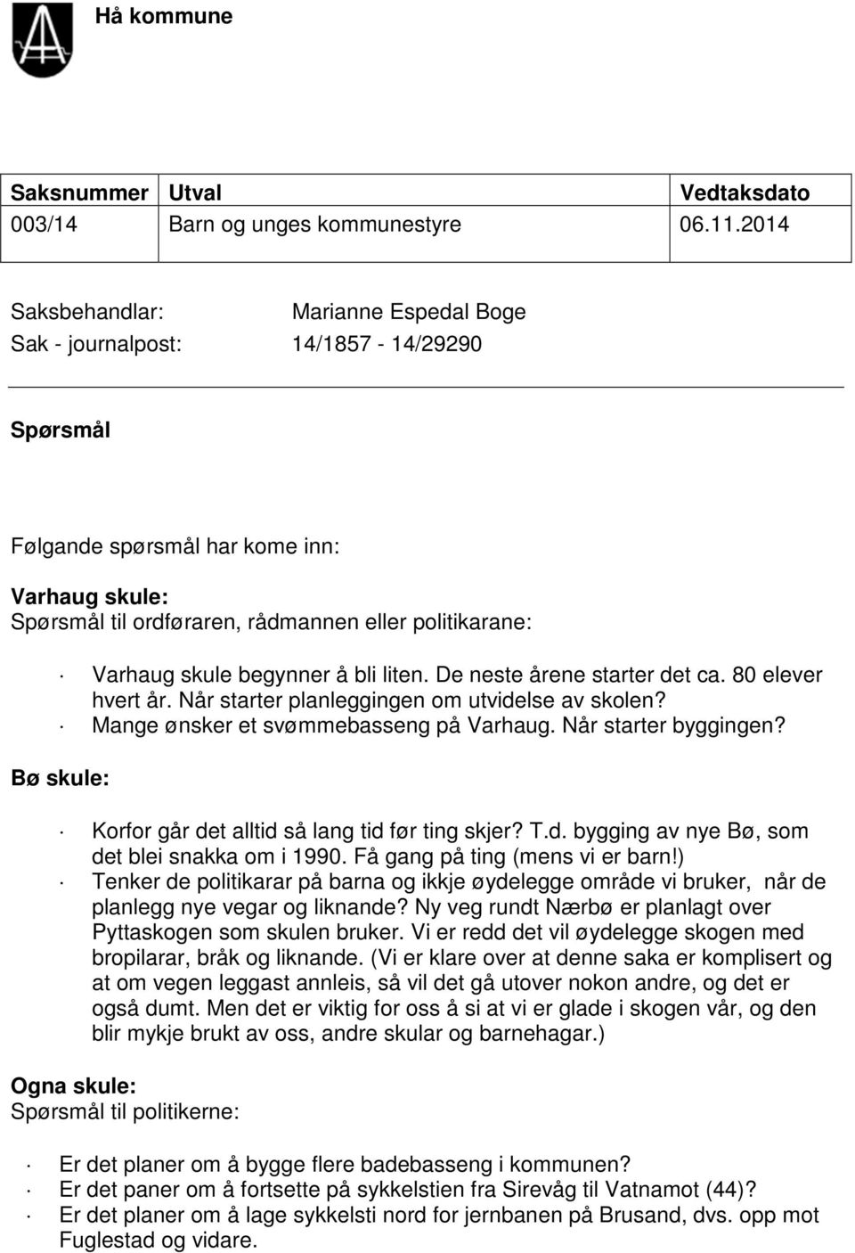 skule begynner å bli liten. De neste årene starter det ca. 80 elever hvert år. Når starter planleggingen om utvidelse av skolen? Mange ønsker et svømmebasseng på Varhaug. Når starter byggingen?