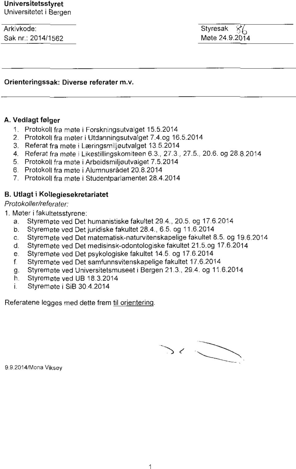 8.2014 Protokoll fra møte i Studentparlamentet 28.4.2014 B. Utlagt i Kollegiesekretariatet Protokoller/referater: 1. Møter i fakultetsstyrene: Styremøte ved Det humanistiske fakultet 29.4., 20.5.