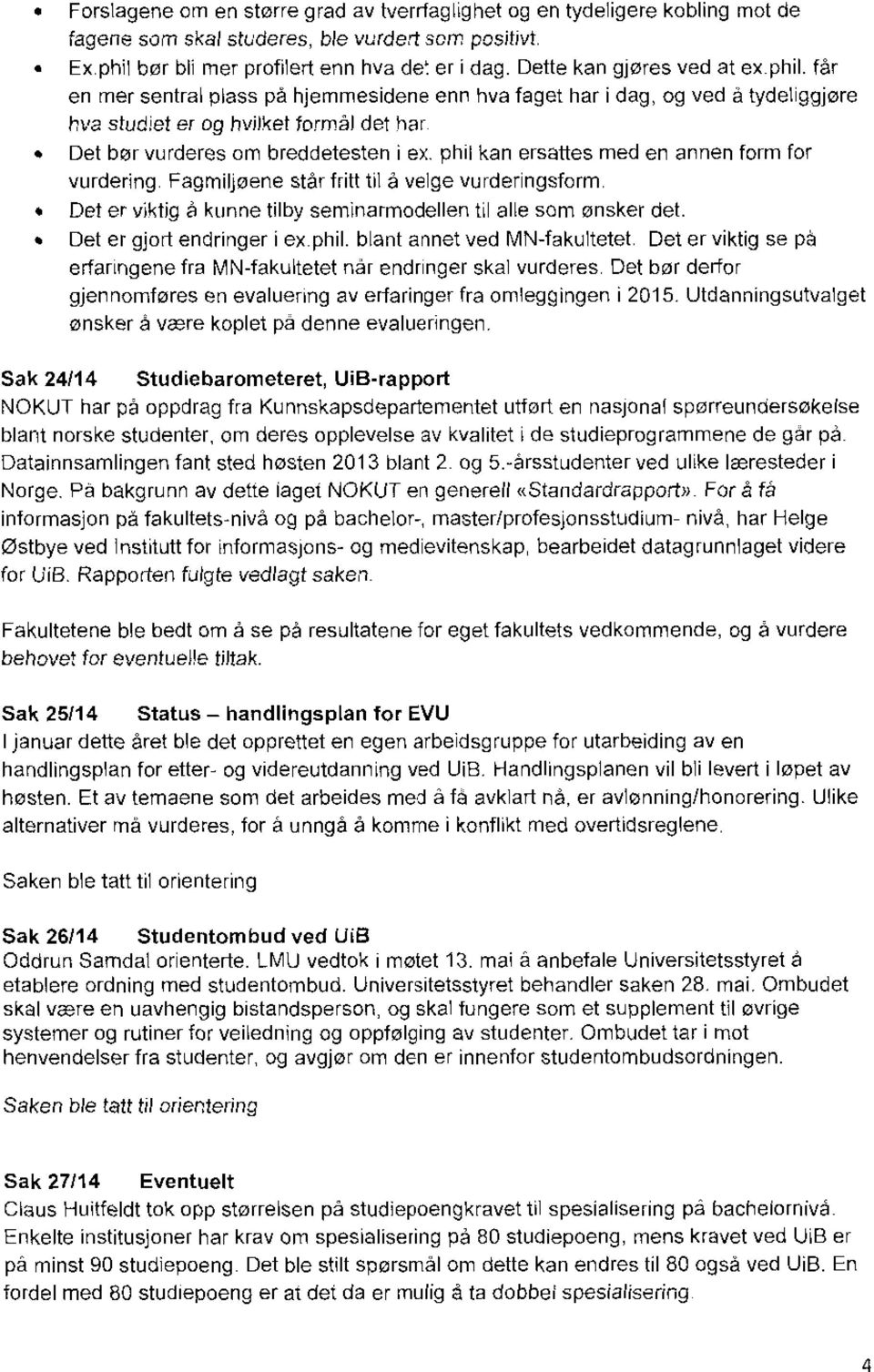 phil kan ersattes med en annen form for vurdering. Fagmiljøene står fritt til å velge vurderingsform. Det er viktig å kunne tilby seminarmodellen til alle som ønsker det. Det er gjort endringer i ex.