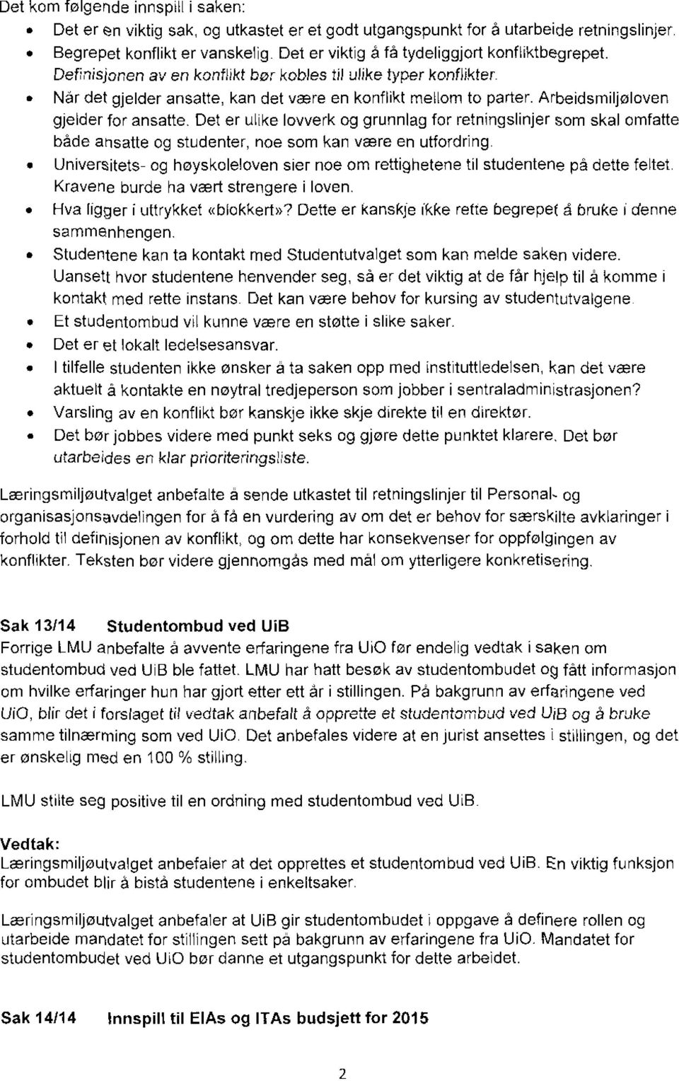 Arbeidsmiljøloven gjelder for ansatte. Det er ulike lovverk og grunnlag for retningslinjer som skal omfatte både ansatte og studenter, noe som kan være en utfordring.