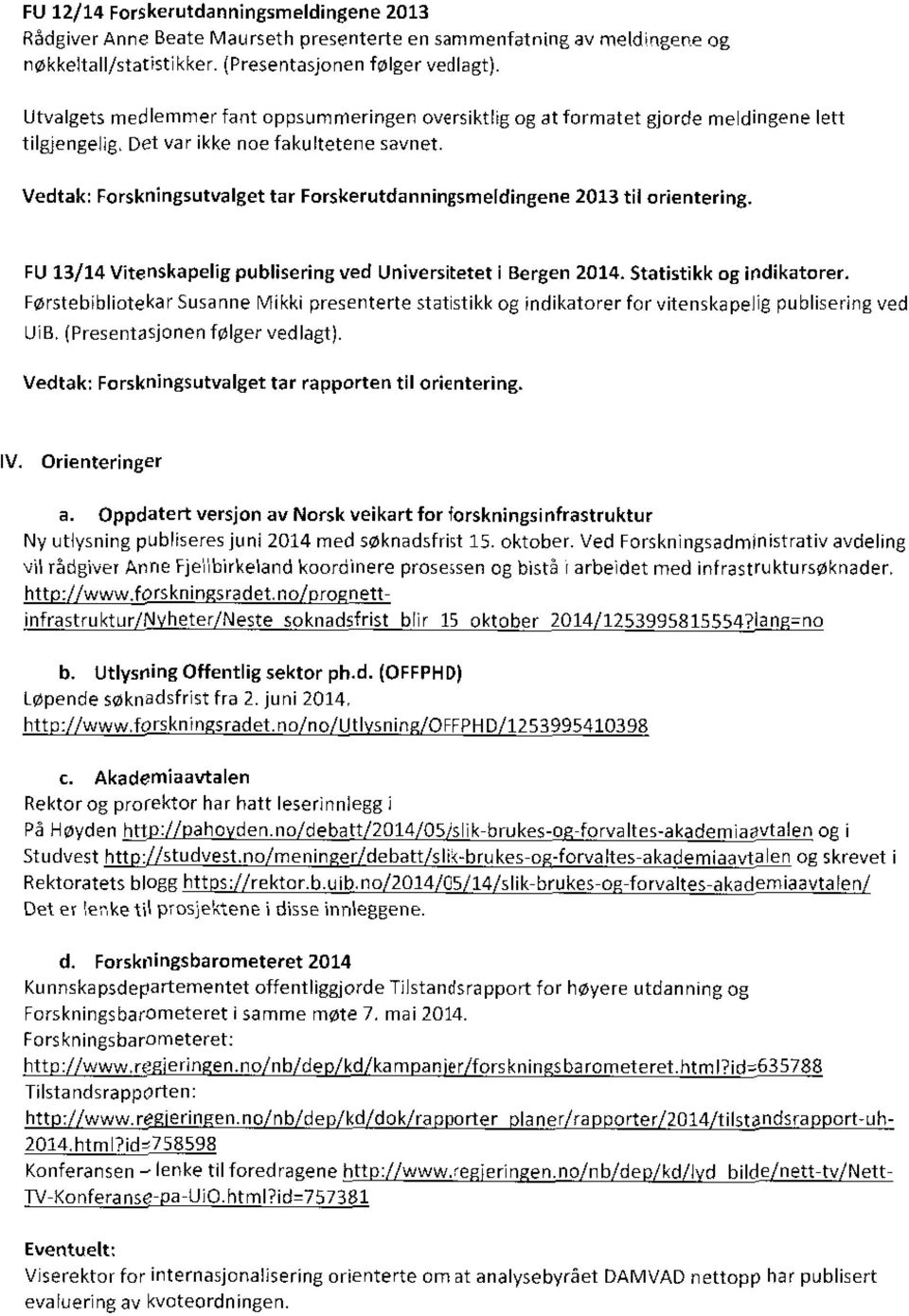 Vedtak: Forskningsutvalget tar Forskerutdanningsmeldingene 2013 til arientering. FU 13/14 Vitenskapelig publisering ved Universitetet I Bergen 2014. Statistikk og indikatarer.