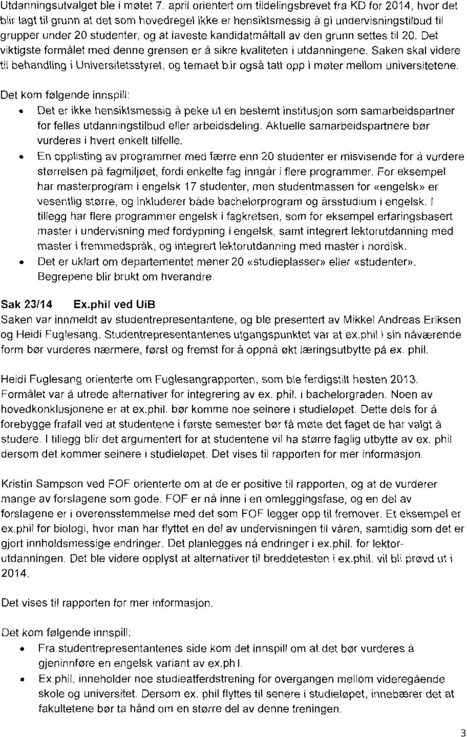 kandidatmåltall av den grunn settes trl 20. Det viktigste formålet med denne grensen er à sikre kvaliteten i utdanningene. Saken skal videre tå behandång Universiletsstwet, og temaet b.