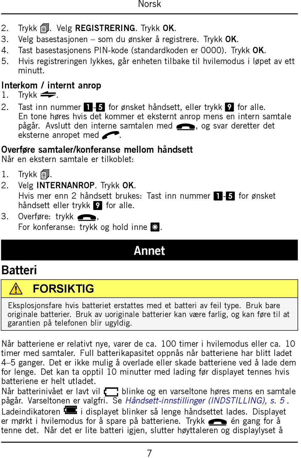 En tone høres hvis det kommer et eksternt anrop mens en intern samtale pågår. Avslutt den interne samtalen med L, og svar deretter det eksterne anropet med q.