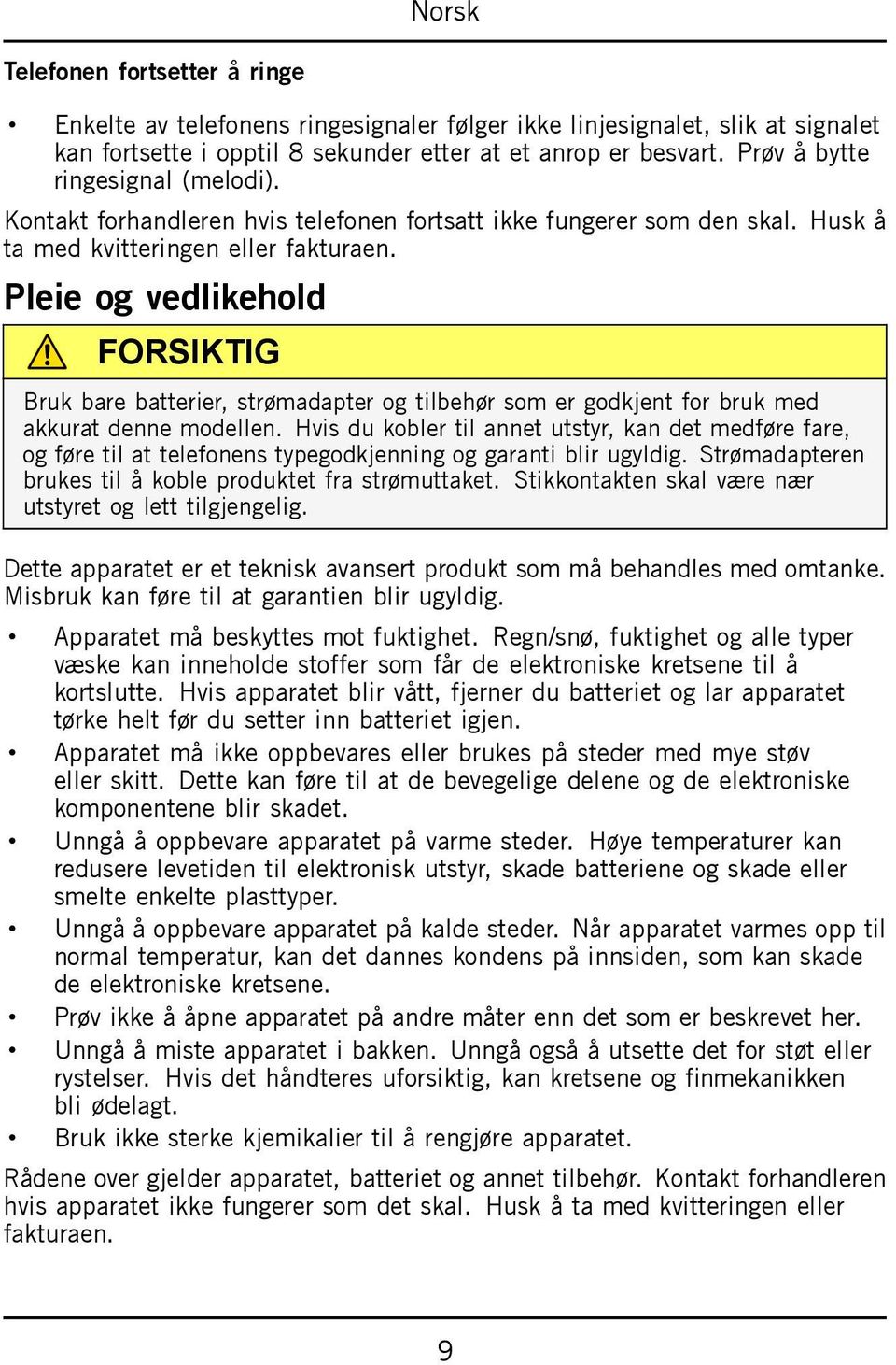 Pleie og vedlikehold FORSIKTIG Bruk bare batterier, strømadapter og tilbehør som er godkjent for bruk med akkurat denne modellen.