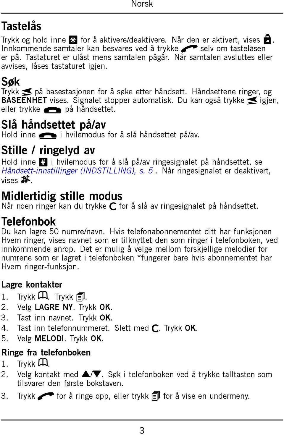 Signalet stopper automatisk. Du kan også trykke J igjen, eller trykke L på håndsettet. Slå håndsettet på/av Hold inne L i hvilemodus for å slå håndsettet på/av.