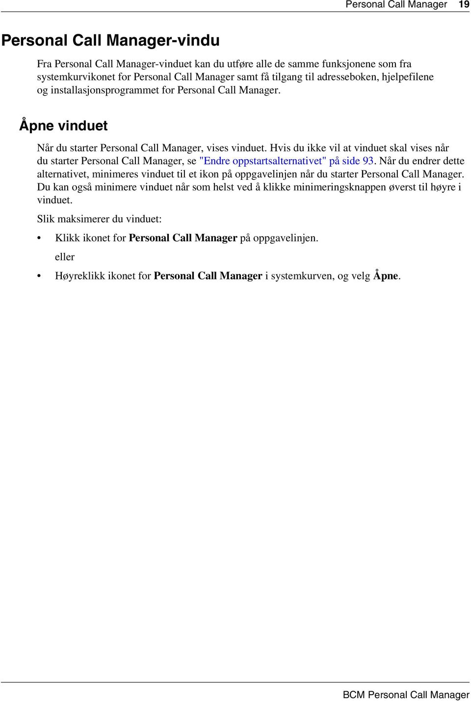 Hvis du ikke vil at vinduet skal vises når du starter Personal Call Manager, se "Endre oppstartsalternativet" på side 93.