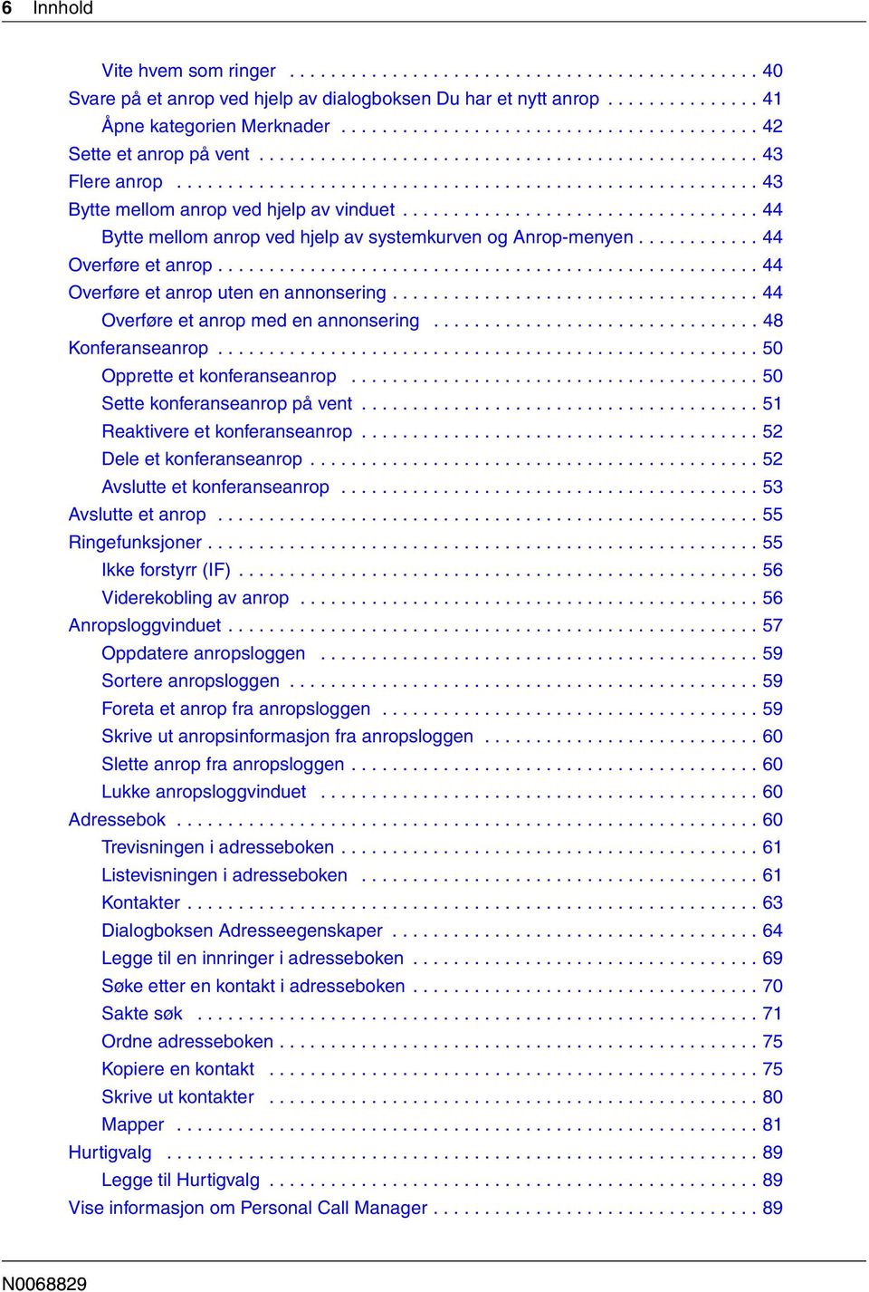 .................................. 44 Bytte mellom anrop ved hjelp av systemkurven og Anrop-menyen............ 44 Overføre et anrop..................................................... 44 Overføre et anrop uten en annonsering.