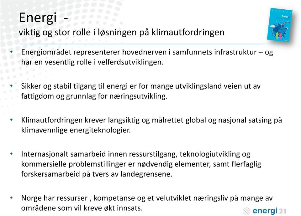 Klimautfordringen krever langsiktig og målrettet global og nasjonal satsing på klimavennlige energiteknologier.