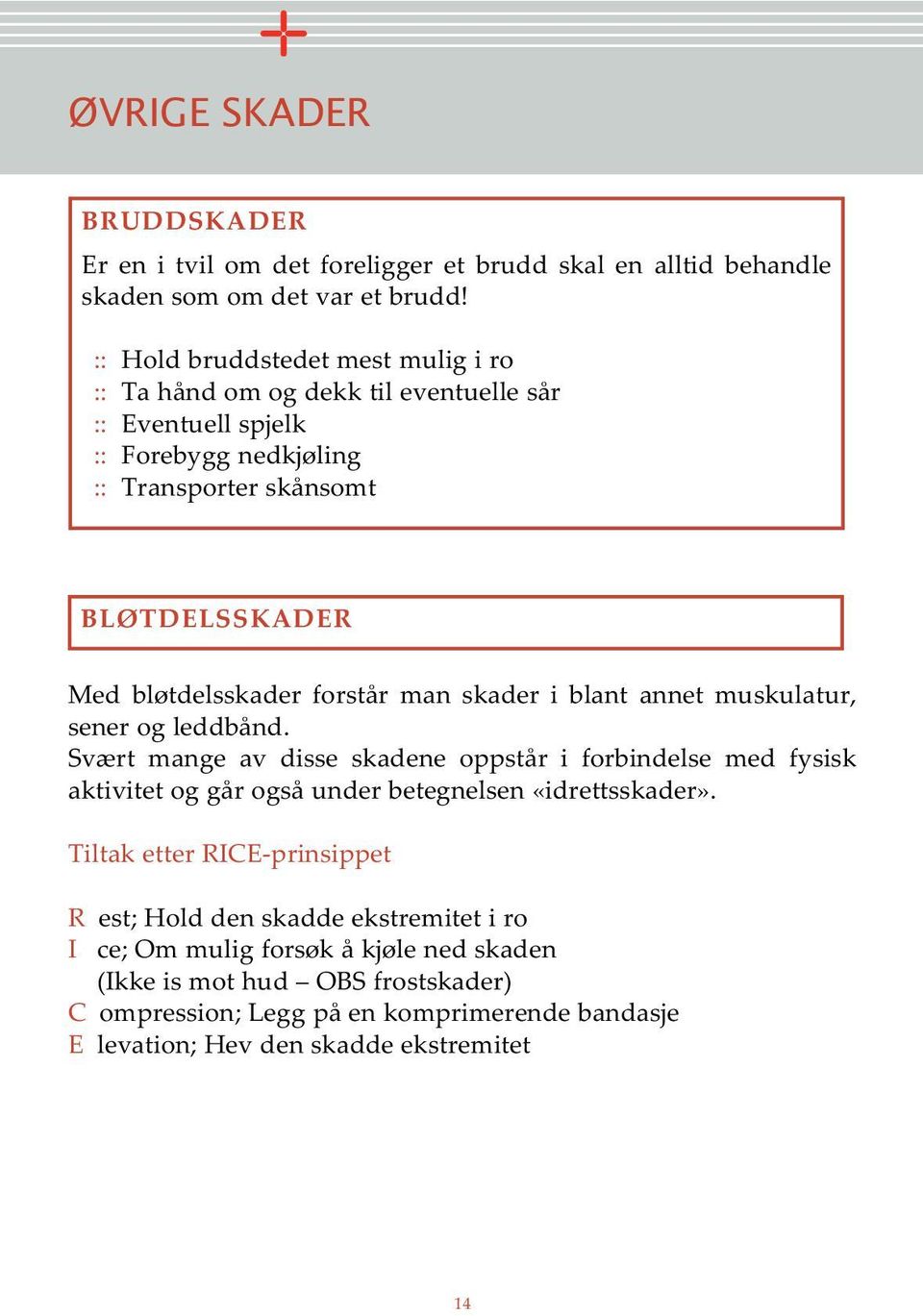 forstår man skader i blant annet muskulatur, sener og leddbånd.