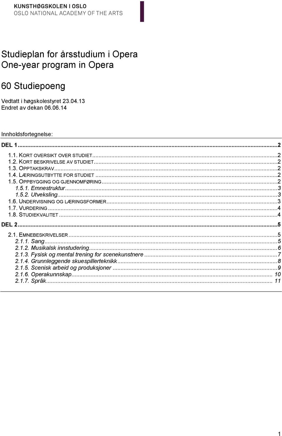 UNDERVISNING OG LÆRINGSFORMER...3 1.7. VURDERING...4 1.8. STUDIEKVALITET...4 DEL 2...5 2.1. EMNEBESKRIVELSER...5 2.1.1. Sang...5 2.1.2. Musikalsk innstudering...6 2.1.3. Fysisk og mental trening for scenekunstnere.