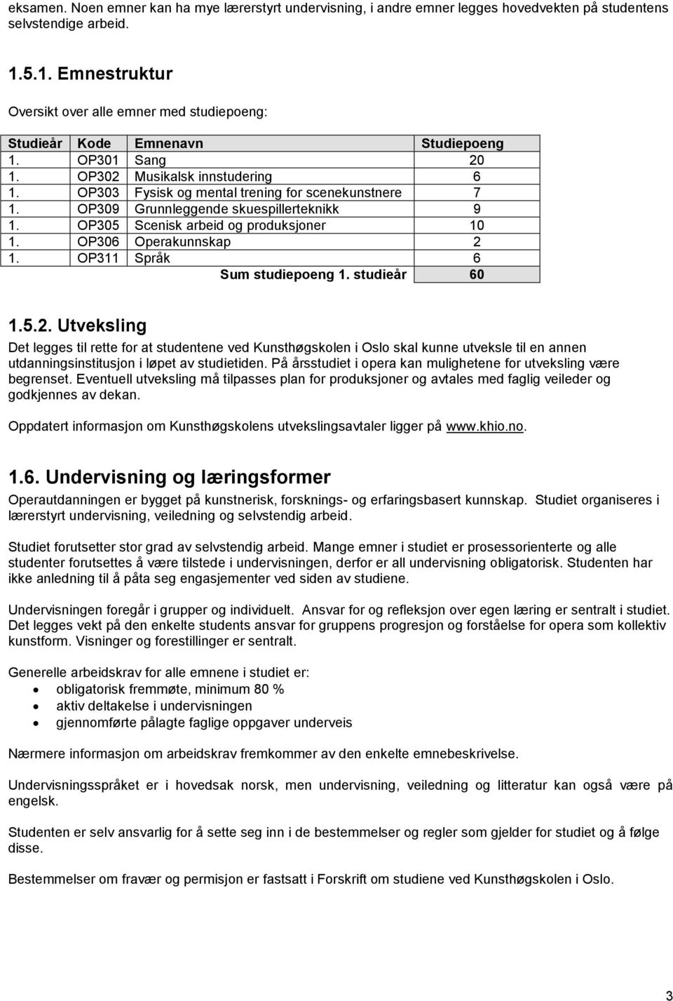 OP303 Fysisk og mental trening for scenekunstnere 7 1. OP309 Grunnleggende skuespillerteknikk 9 1. OP305 Scenisk arbeid og produksjoner 10 1. OP306 Operakunnskap 2 1. OP311 Språk 6 Sum studiepoeng 1.