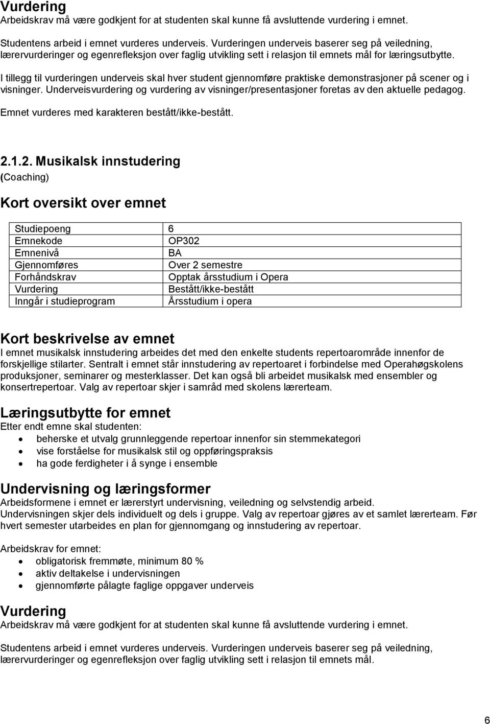 I tillegg til vurderingen underveis skal hver student gjennomføre praktiske demonstrasjoner på scener og i visninger.