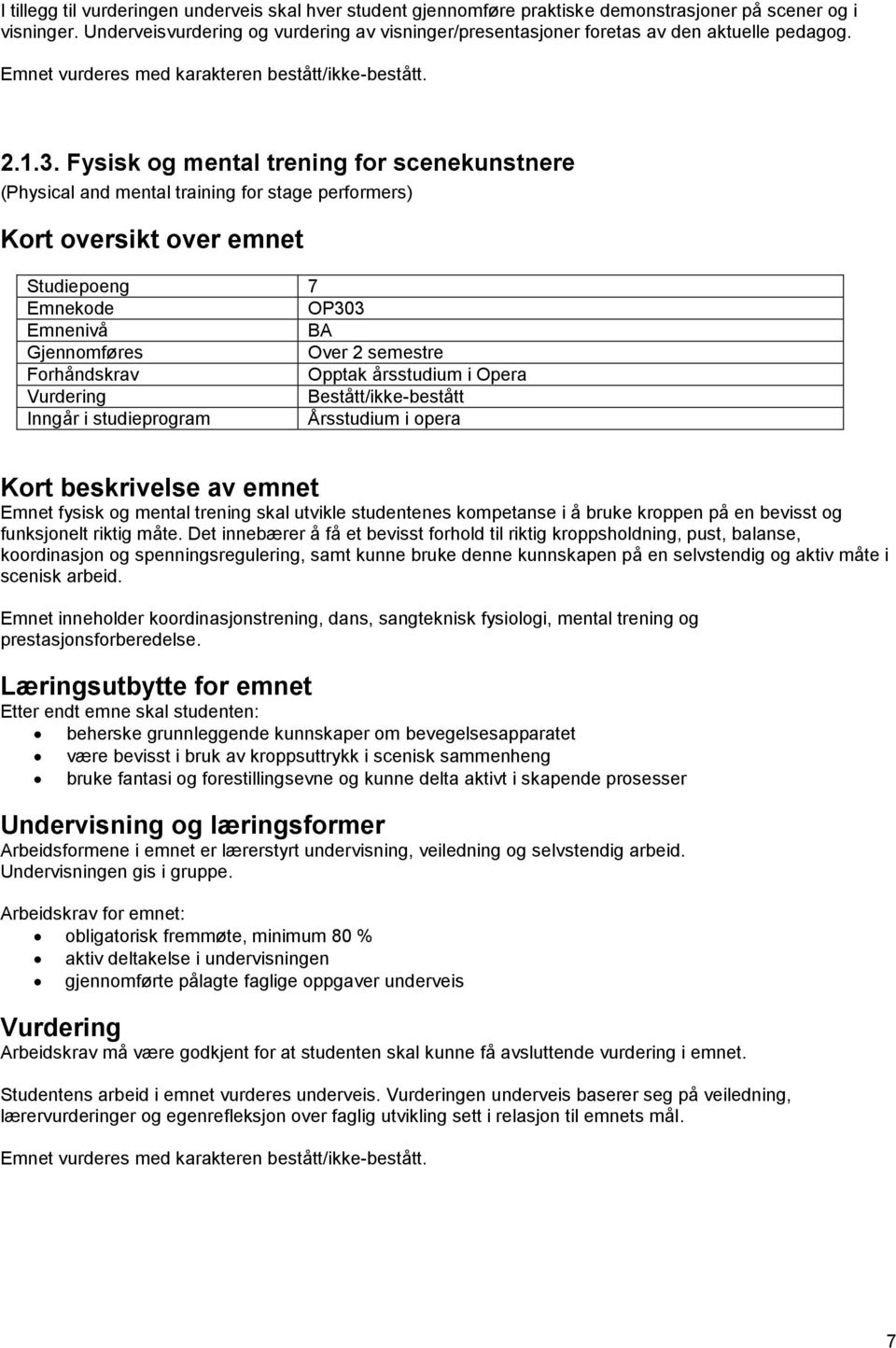 Fysisk og mental trening for scenekunstnere (Physical and mental training for stage performers) Studiepoeng 7 OP303 Emnet fysisk og mental trening skal utvikle studentenes kompetanse i å bruke