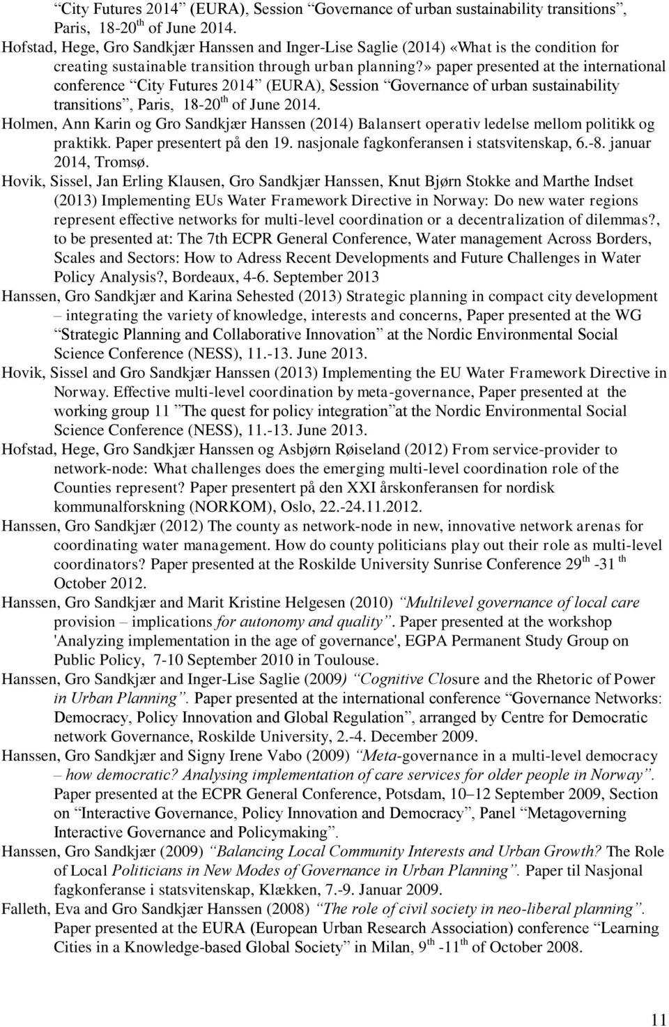 » paper presented at the international conference  Holmen, Ann Karin og Gro Sandkjær Hanssen (2014) Balansert operativ ledelse mellom politikk og praktikk. Paper presentert på den 19.