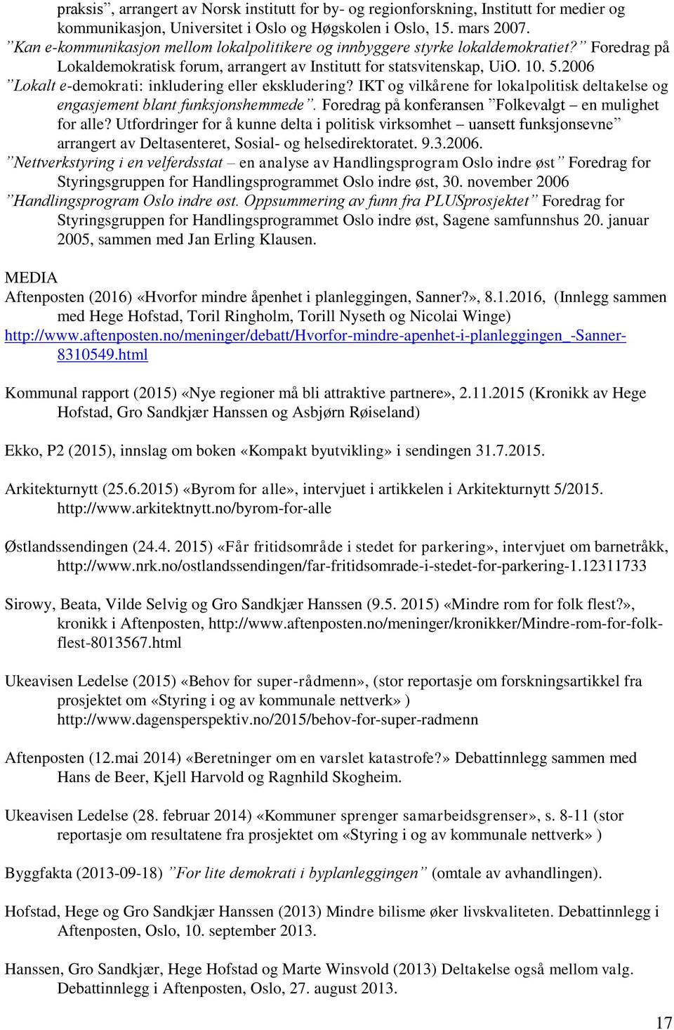 2006 Lokalt e-demokrati: inkludering eller ekskludering? IKT og vilkårene for lokalpolitisk deltakelse og engasjement blant funksjonshemmede. Foredrag på konferansen Folkevalgt en mulighet for alle?