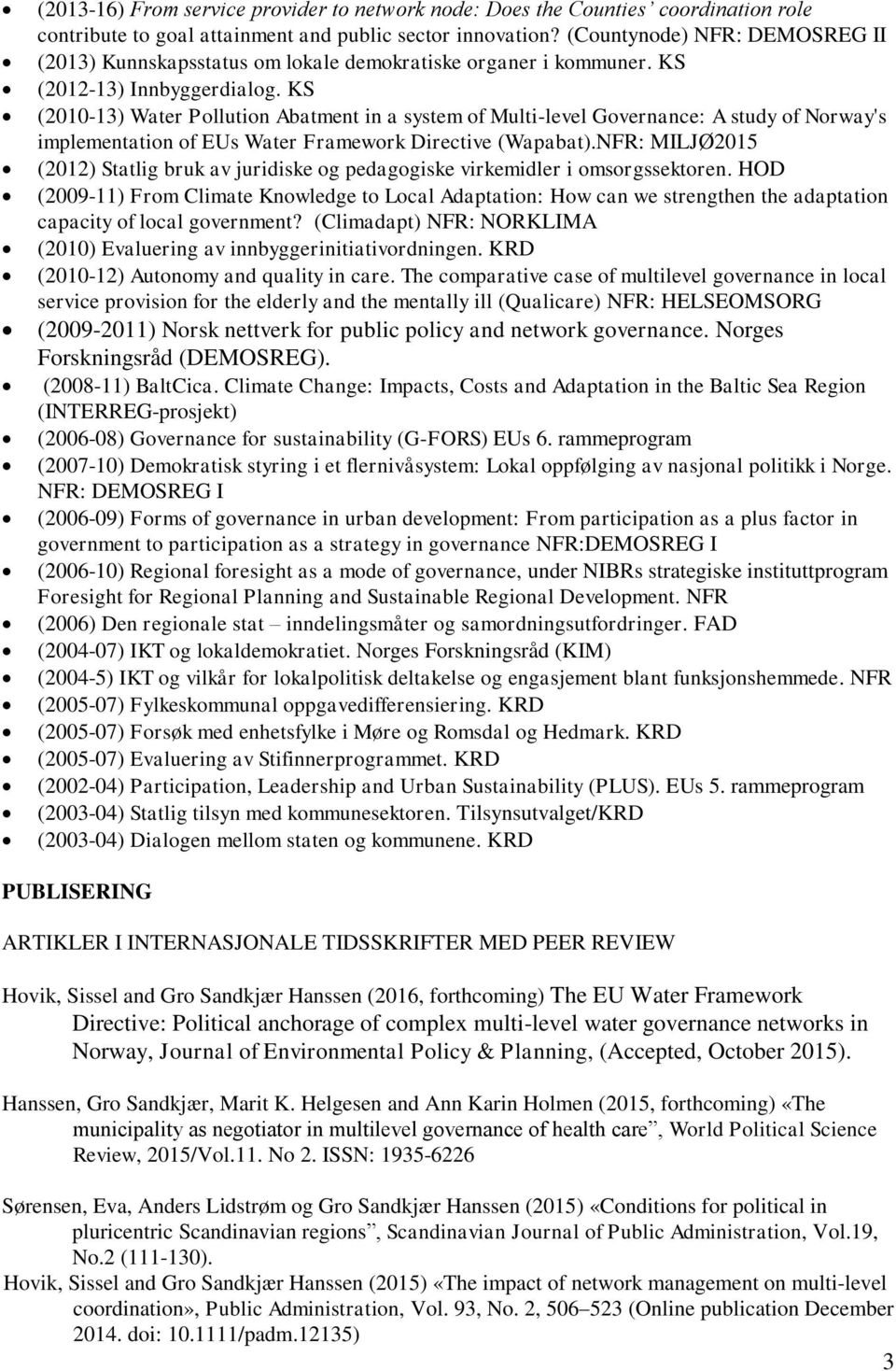 KS (2010-13) Water Pollution Abatment in a system of Multi-level Governance: A study of Norway's implementation of EUs Water Framework Directive (Wapabat).