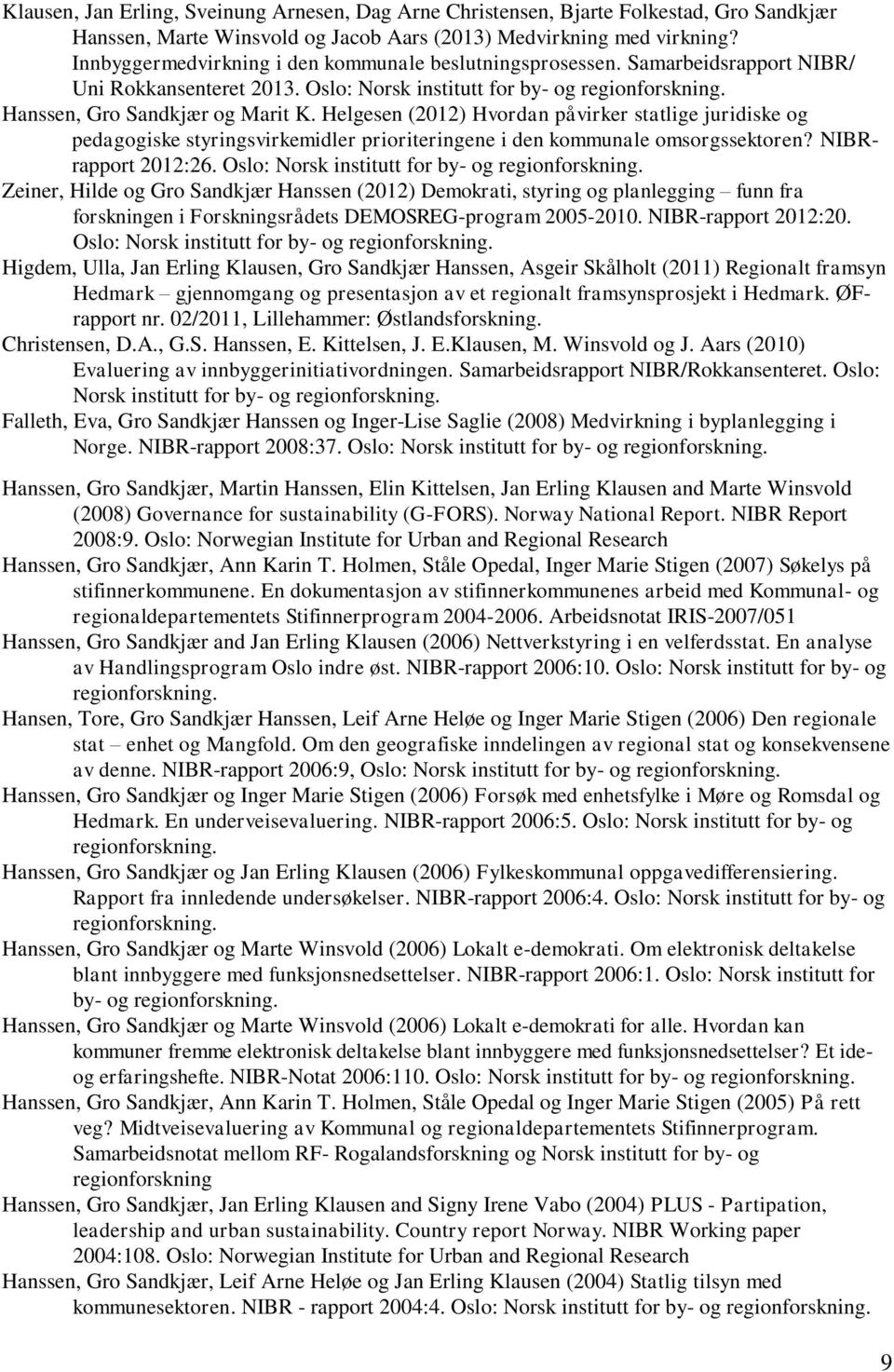 Helgesen (2012) Hvordan påvirker statlige juridiske og pedagogiske styringsvirkemidler prioriteringene i den kommunale omsorgssektoren? NIBRrapport 2012:26.