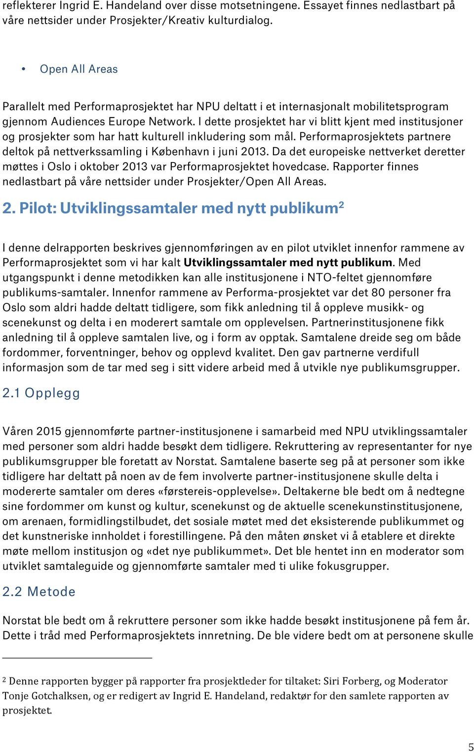 I dette prosjektet har vi blitt kjent med institusjoner og prosjekter som har hatt kulturell inkludering som mål. Performaprosjektets partnere deltok på nettverkssamling i København i juni 2013.