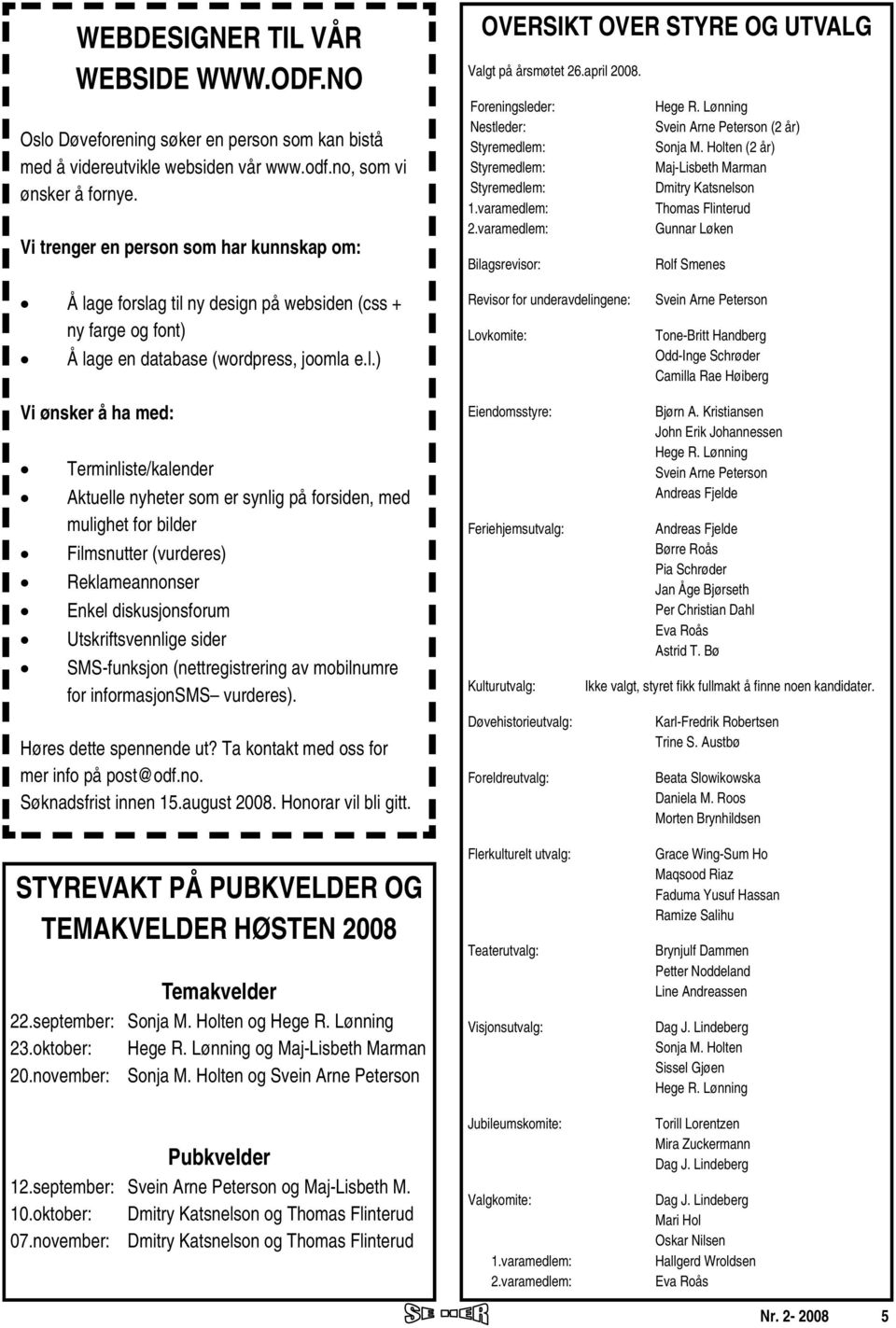 Holten (2 år) Styremedlem: Maj-Lisbeth Marman Styremedlem: Dmitry Katsnelson 1.varamedlem: Thomas Flinterud 2.