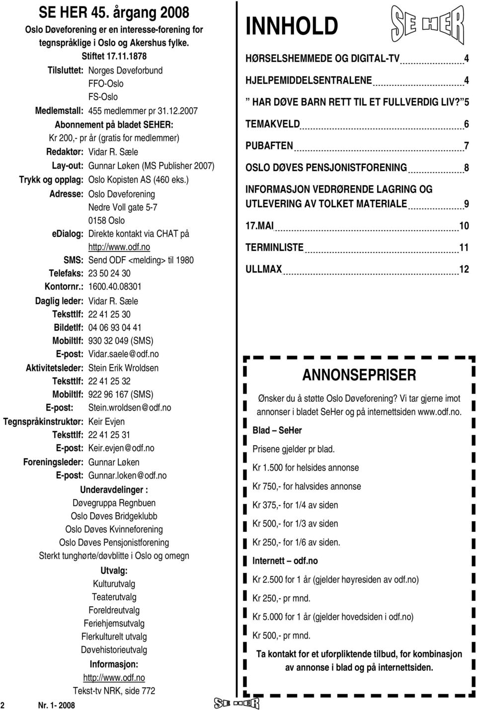 Sæle Lay-out: Gunnar Løken (MS Publisher 2007) Trykk og opplag: Oslo Kopisten AS (460 eks.) Adresse: edialog: SMS: Telefaks: Kontornr.