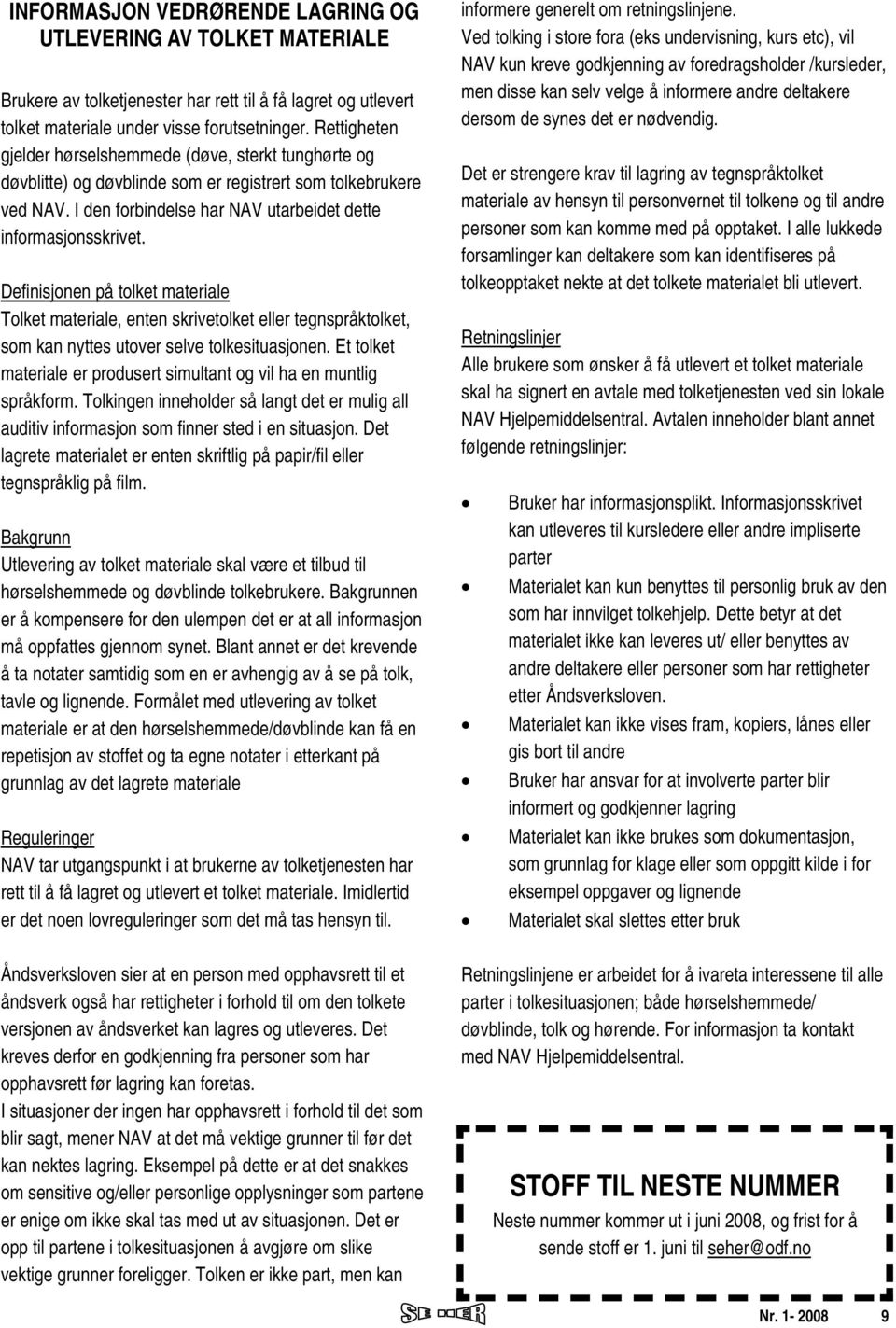 Definisjonen på tolket materiale Tolket materiale, enten skrivetolket eller tegnspråktolket, som kan nyttes utover selve tolkesituasjonen.