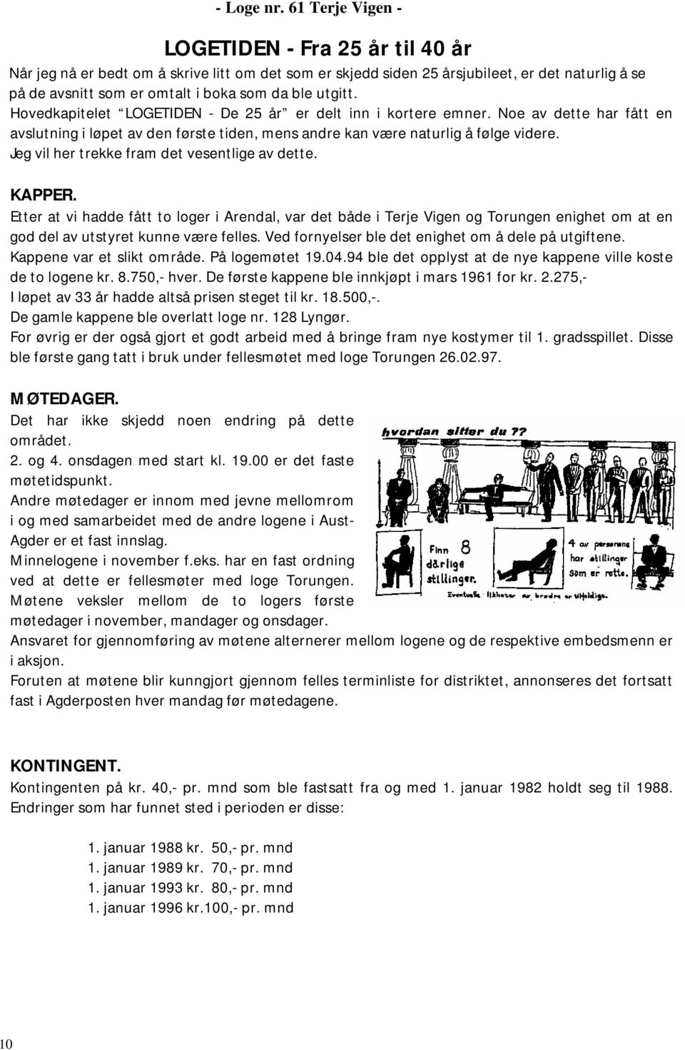 Jeg vil her trekke fram det vesentlige av dette. KAPPER. Etter at vi hadde fått to loger i Arendal, var det både i Terje Vigen og Torungen enighet om at en god del av utstyret kunne være felles.