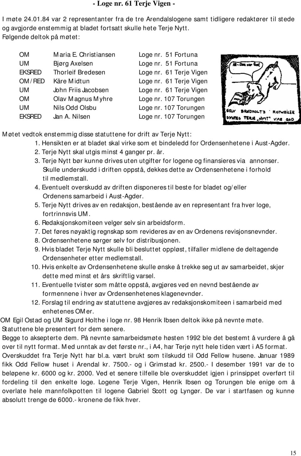 61 Terje Vigen UM John Friis Jacobsen Loge nr. 61 Terje Vigen OM Olav Magnus Myhre Loge nr. 107 Torungen UM Nils Odd Olsbu Loge nr. 107 Torungen EKSRED Jan A. Nilsen Loge nr.