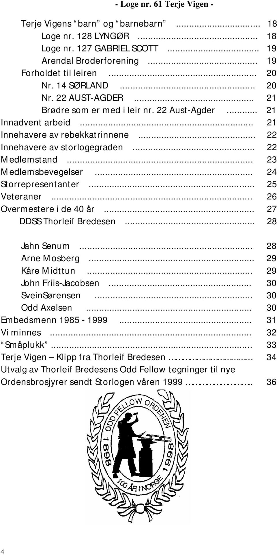 .. 24 Storrepresentanter... 25 Vetera ner... 26 Over meste re i de 40 år... 27 DDSS Thorleif B redese n... 28 Jahn Senum... 28 Arne Mosber g... 29 Kåre Mi dttun... 29 John Fri is-jacobsen.