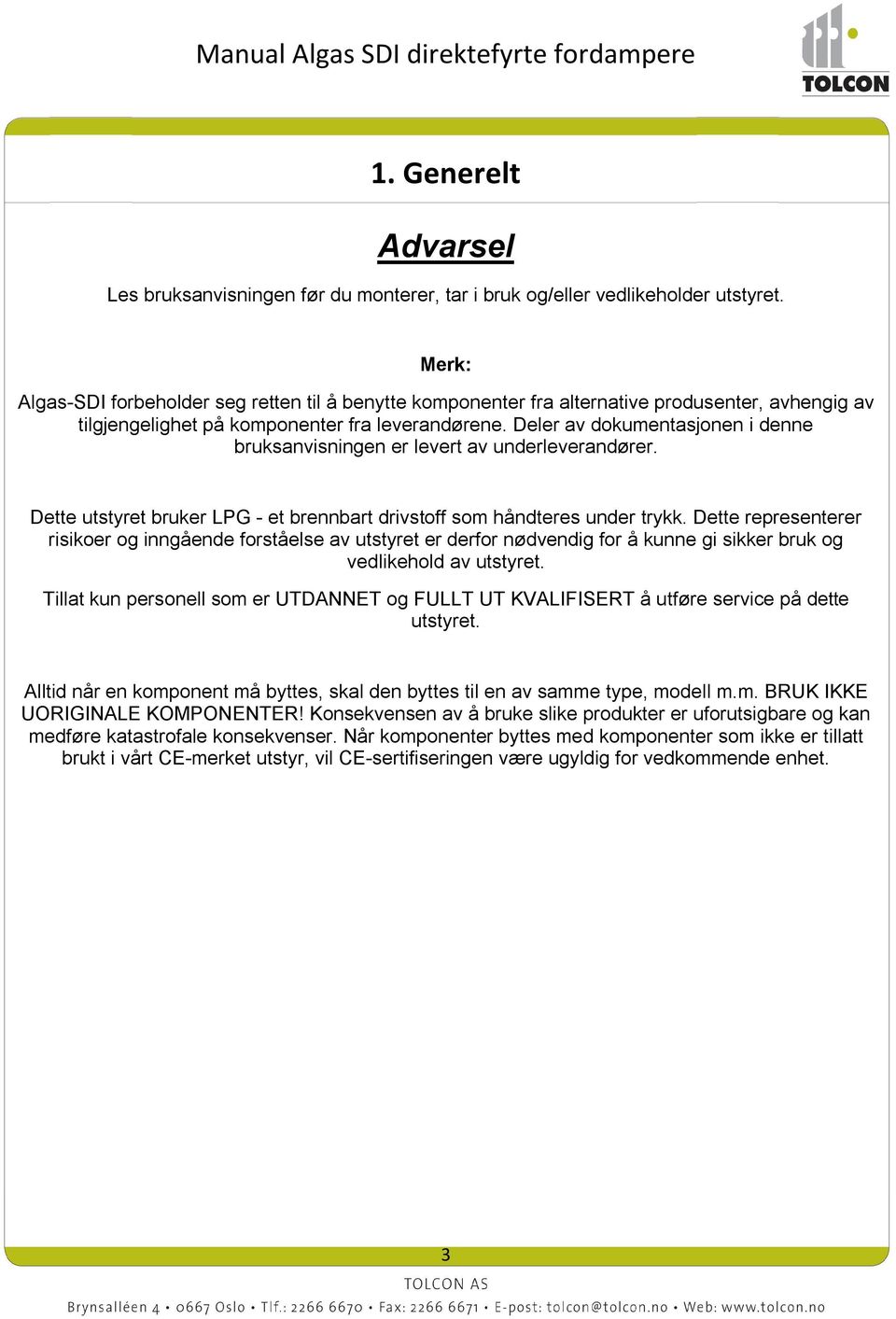 Deler av dokumentasjonen i denne bruksanvisningen er levert av underleverandører. Dette utstyret bruker LPG - et brennbart drivstoff som håndteres under trykk.