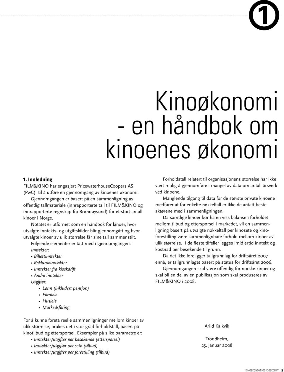 Notatet er utformet som en håndbok for kinoer, hvor utvalgte inntekts- og utgiftskilder blir gjennomgått og hvor utvalgte kinoer av ulik størrelse får sine tall sammenstilt.