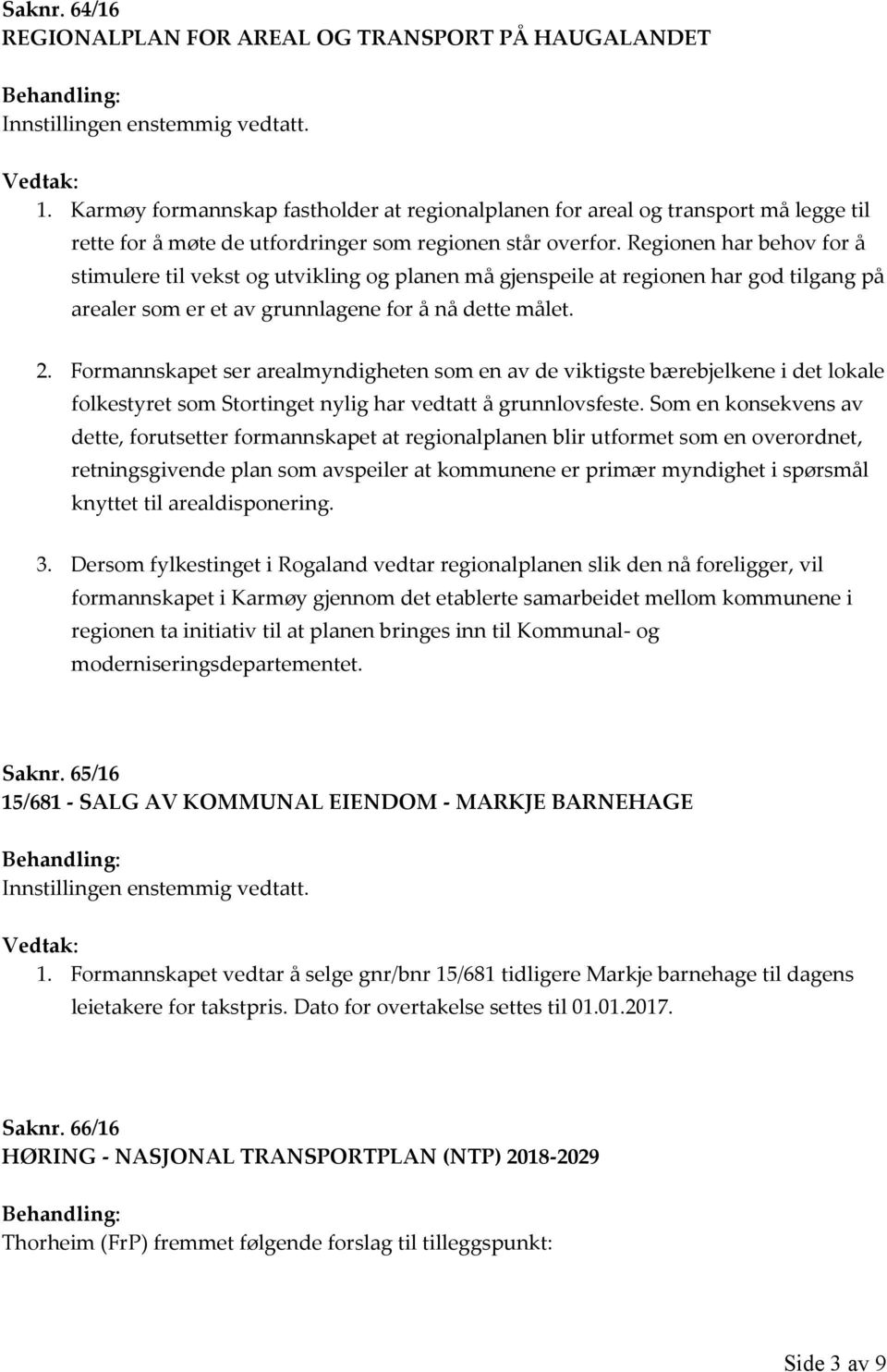 Regionen har behov for å stimulere til vekst og utvikling og planen må gjenspeile at regionen har god tilgang på arealer som er et av grunnlagene for å nå dette målet. 2.