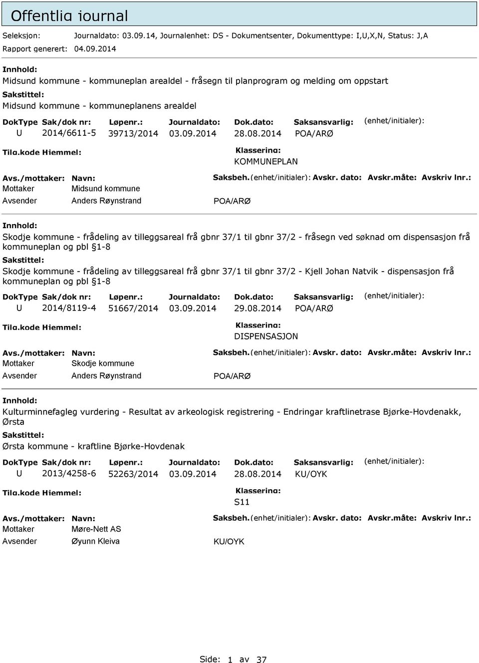 2014 Midsund kommune - kommuneplan arealdel - fråsegn til planprogram og melding om oppstart Midsund kommune - kommuneplanens arealdel 2014/6611-5 39713/2014 28.08.2014 POA/ARØ KOMMNEPLAN Avs.