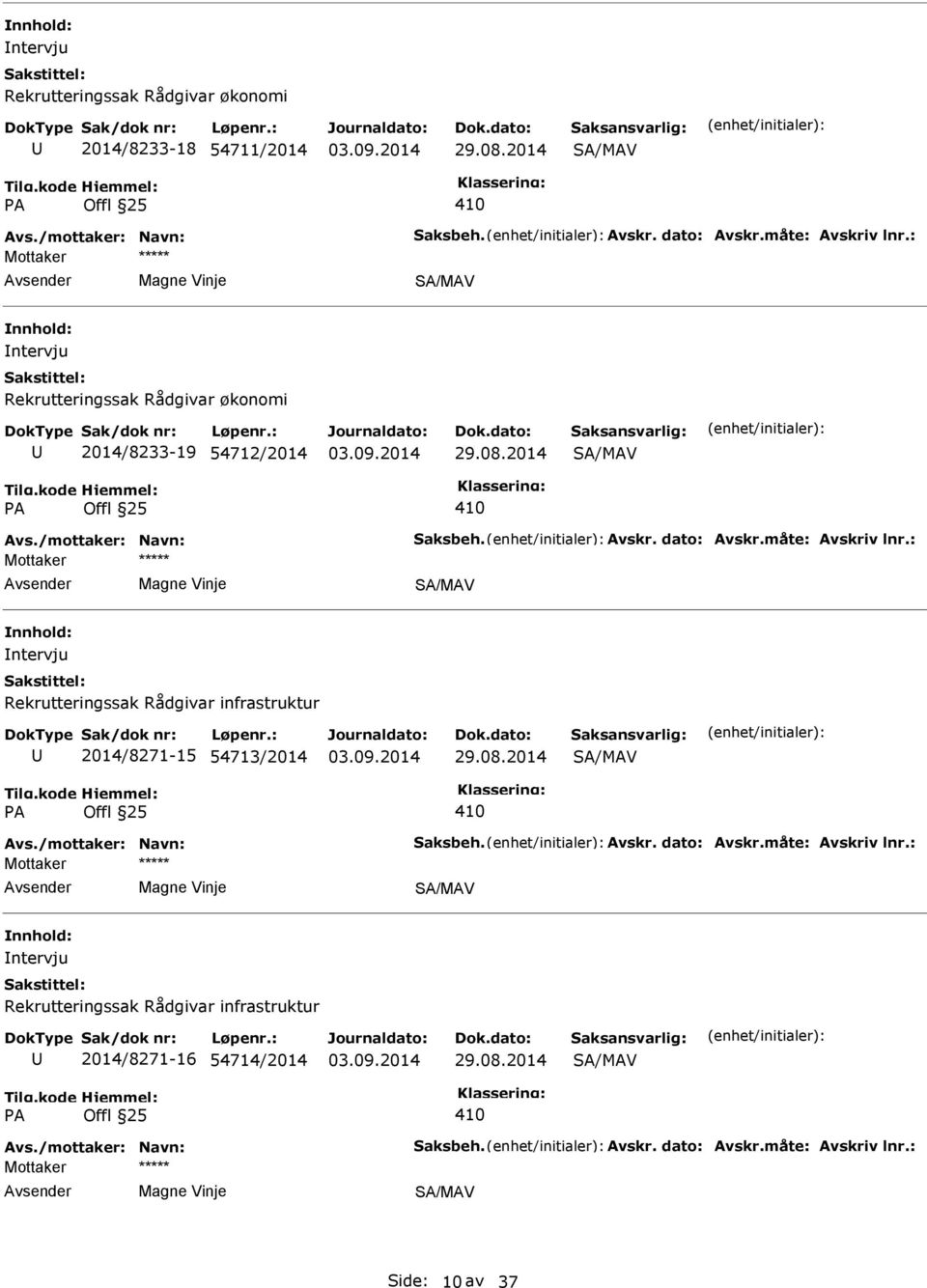 : Magne Vinje SA/MAV ntervju Rekrutteringssak Rådgivar infrastruktur 2014/8271-15 54713/2014 29.08.2014 SA/MAV PA Offl 25 410 Avs./mottaker: Navn: Saksbeh. Avskr. dato: Avskr.måte: Avskriv lnr.