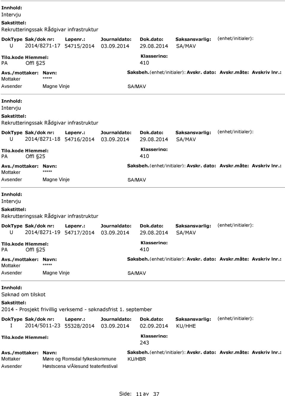 : Magne Vinje SA/MAV ntervju Rekrutteringssak Rådgivar infrastruktur 2014/8271-19 54717/2014 29.08.2014 SA/MAV PA Offl 25 410 Avs./mottaker: Navn: Saksbeh. Avskr. dato: Avskr.måte: Avskriv lnr.