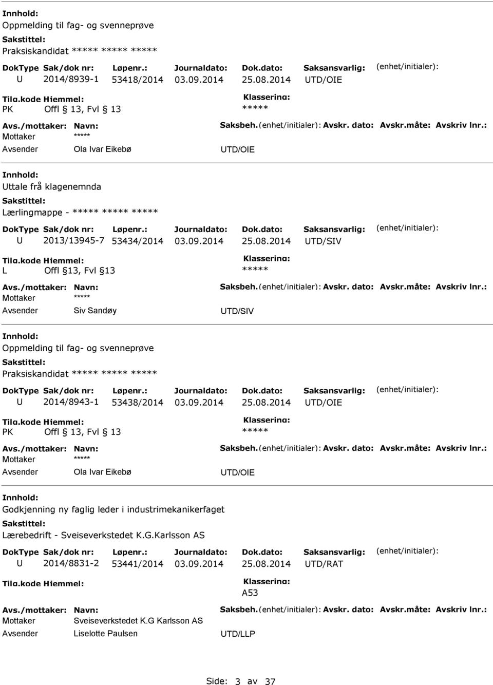 : Siv Sandøy TD/SV Oppmelding til fag- og svenneprøve Praksiskandidat 2014/8943-1 53438/2014 TD/OE PK Offl 13, Fvl 13 Avs./mottaker: Navn: Saksbeh. Avskr. dato: Avskr.måte: Avskriv lnr.