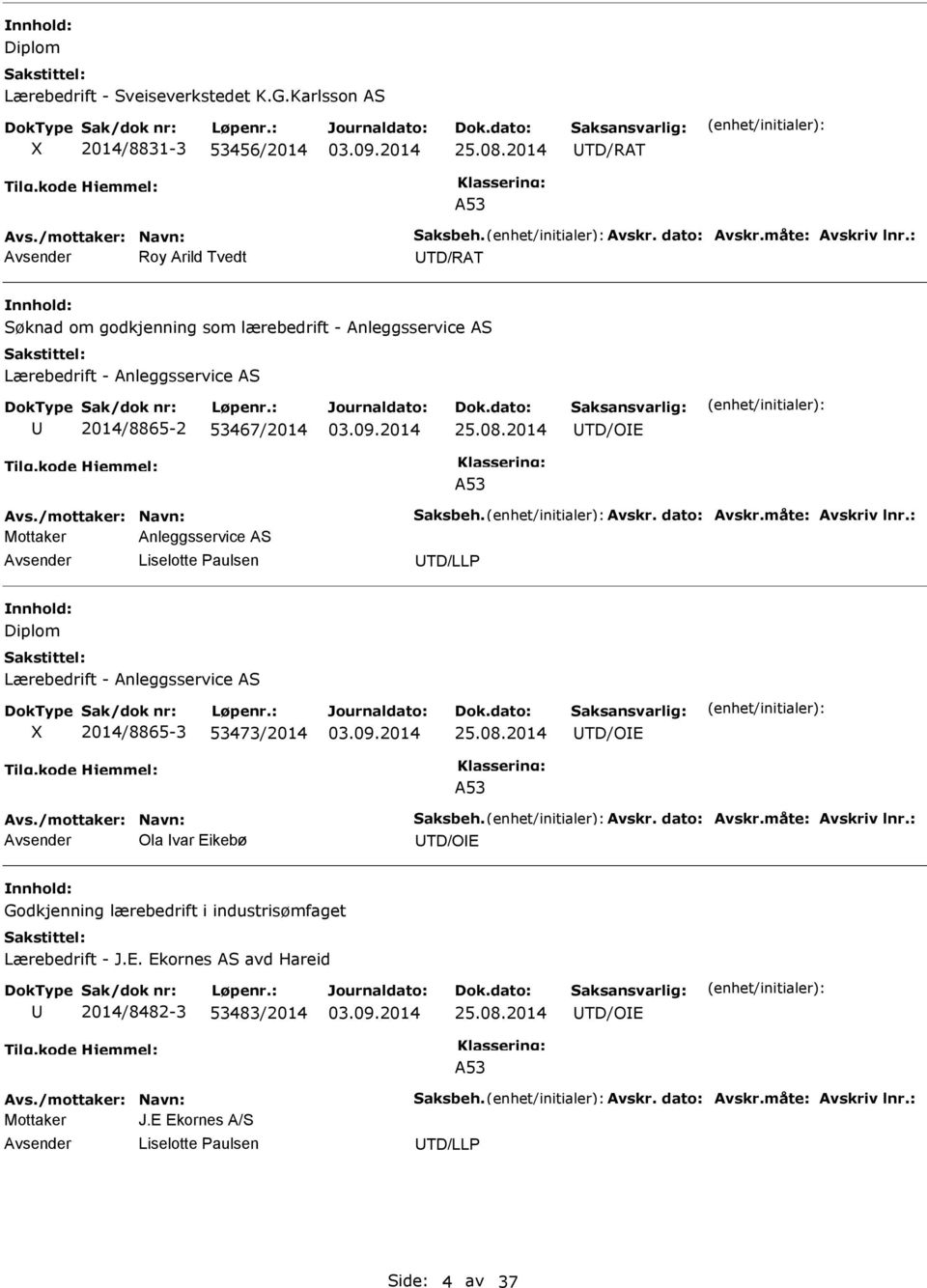 måte: Avskriv lnr.: Mottaker Anleggsservice AS Liselotte Paulsen TD/LLP Diplom Lærebedrift - Anleggsservice AS X 2014/8865-3 53473/2014 TD/OE A53 Avs./mottaker: Navn: Saksbeh. Avskr. dato: Avskr.