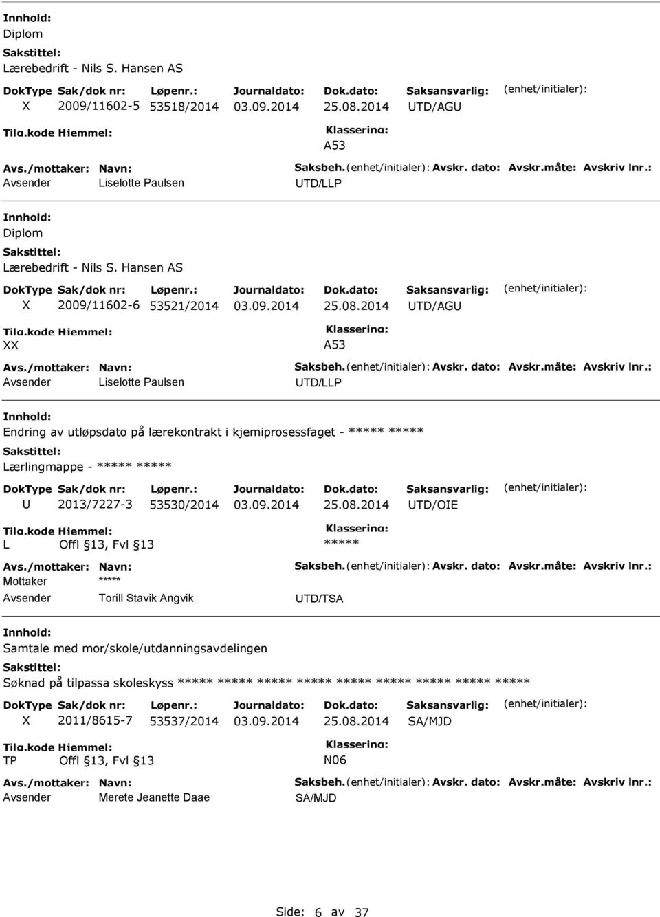 : Liselotte Paulsen TD/LLP Endring av utløpsdato på lærekontrakt i kjemiprosessfaget - Lærlingmappe - 2013/7227-3 53530/2014 TD/OE L Avs./mottaker: Navn: Saksbeh. Avskr. dato: Avskr.