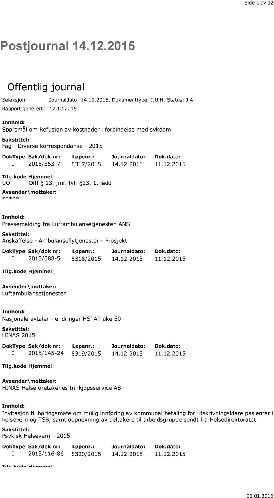 ledd ***** Pressemelding fra Luftambulansetjenesten ANS Anskaffelse- Ambulanseflytjenester - Prosjekt 2015/588-5 8318/2015 Luftambulansetjenesten Nasjonale avtaler - endringer HSTAT uke 50 HNAS