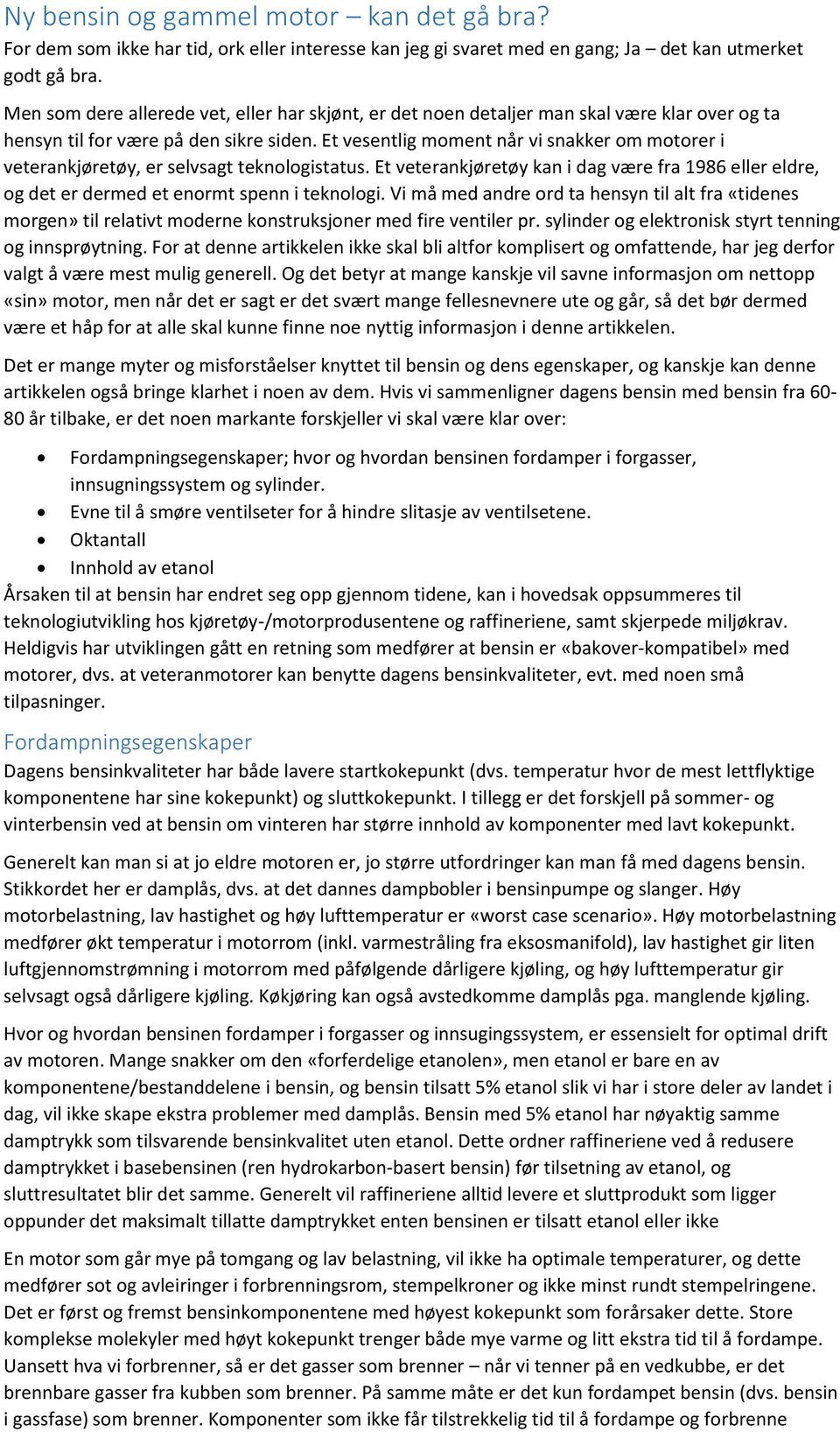 Et vesentlig moment når vi snakker om motorer i veterankjøretøy, er selvsagt teknologistatus. Et veterankjøretøy kan i dag være fra 1986 eller eldre, og det er dermed et enormt spenn i teknologi.