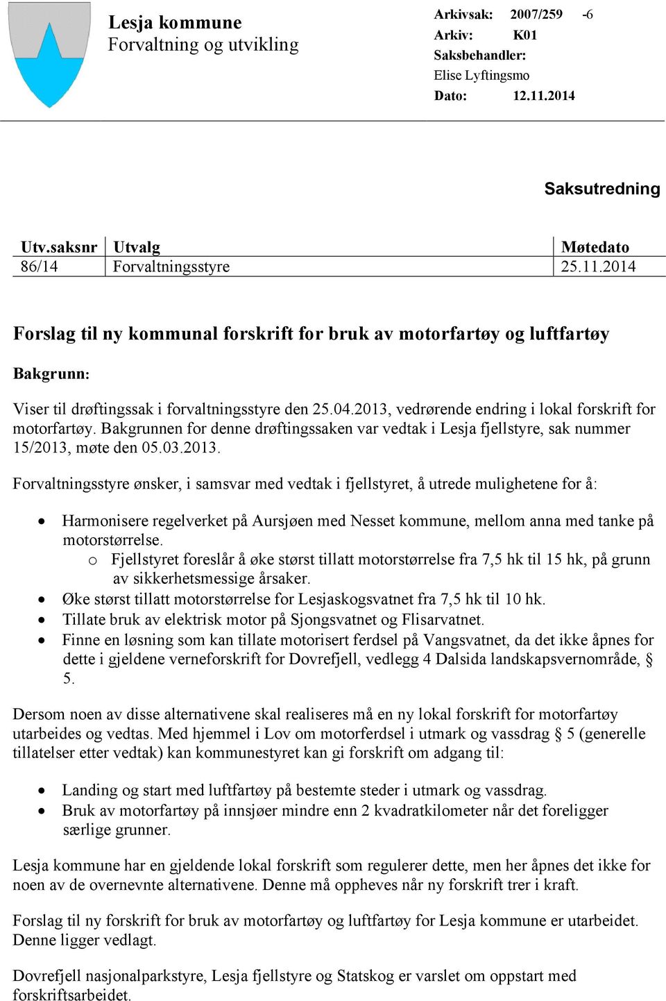 2014 Forslag til ny kommunal forskrift for bruk av motorfartøy og luftfartøy Bakgrunn: Viser til drøftingssak i forvaltningsstyre den 25.04.2013, vedrørende endring i lokal forskrift for motorfartøy.