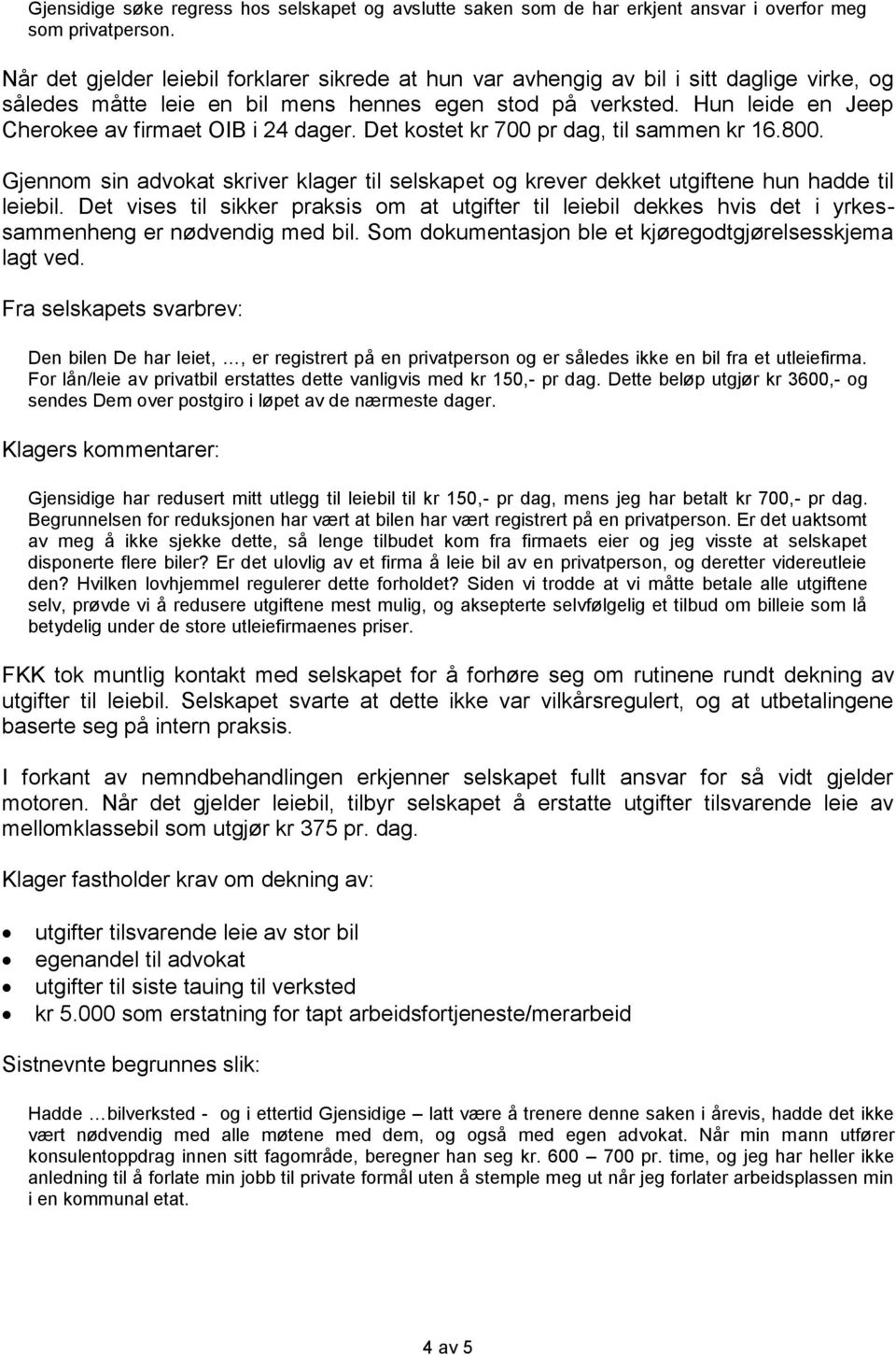 Hun leide en Jeep Cherokee av firmaet OIB i 24 dager. Det kostet kr 700 pr dag, til sammen kr 16.800. Gjennom sin advokat skriver klager til selskapet og krever dekket utgiftene hun hadde til leiebil.