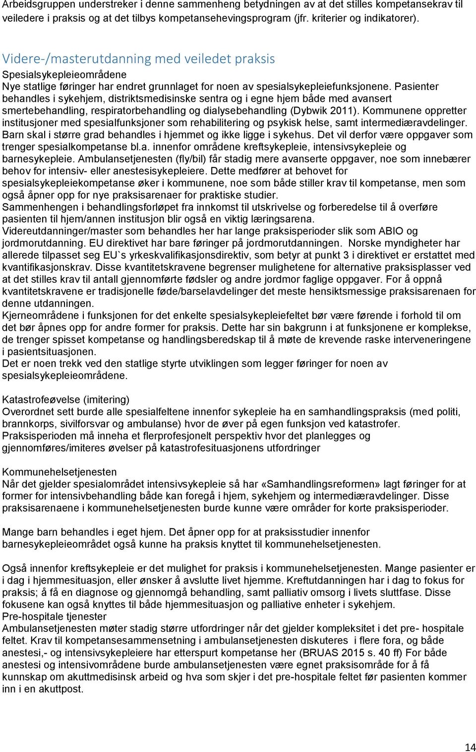 Pasienter behandles i sykehjem, distriktsmedisinske sentra og i egne hjem både med avansert smertebehandling, respiratorbehandling og dialysebehandling (Dybwik 2011).