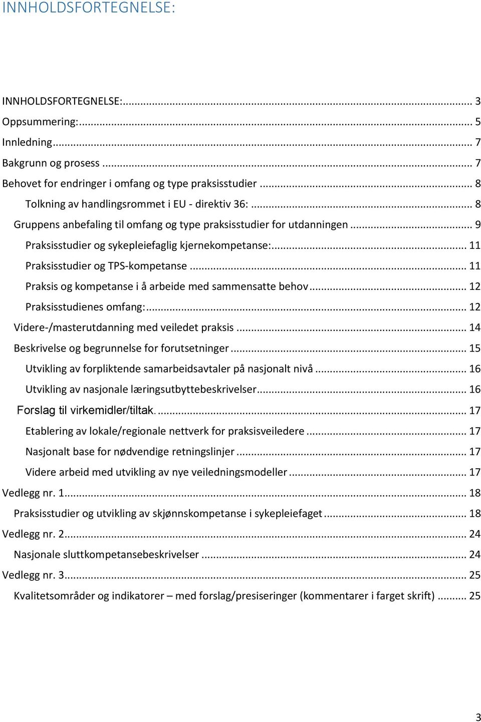 .. 11 Praksisstudier og TPS-kompetanse... 11 Praksis og kompetanse i å arbeide med sammensatte behov... 12 Praksisstudienes omfang:... 12 Videre-/masterutdanning med veiledet praksis.