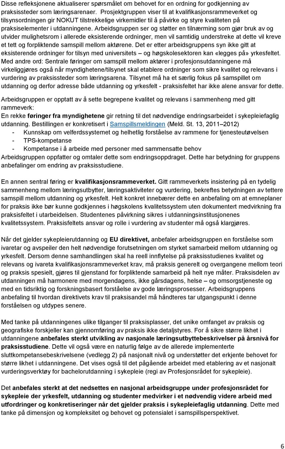 Arbeidsgruppen ser og støtter en tilnærming som gjør bruk av og utvider mulighetsrom i allerede eksisterende ordninger, men vil samtidig understreke at dette vil kreve et tett og forpliktende