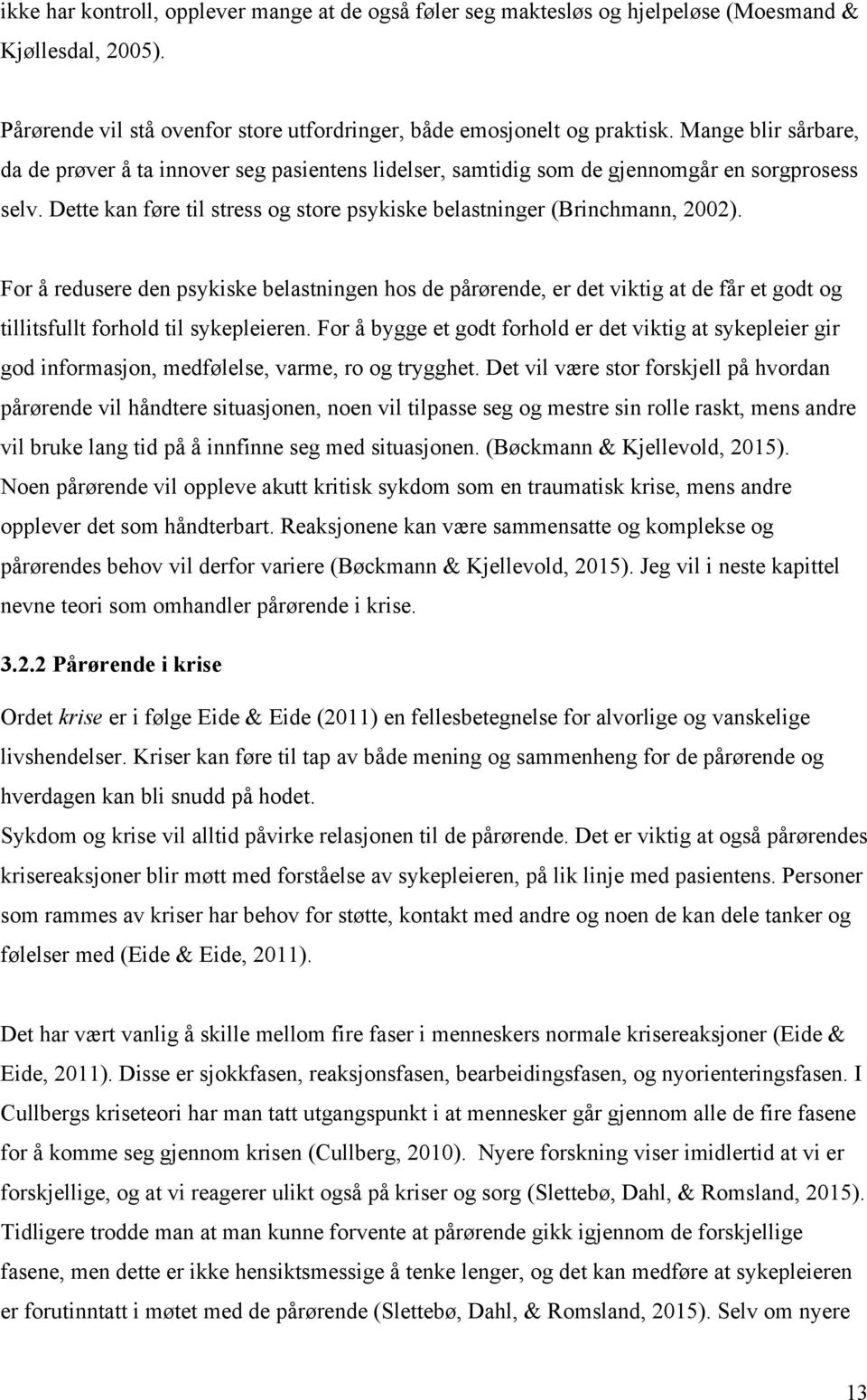 For å redusere den psykiske belastningen hos de pårørende, er det viktig at de får et godt og tillitsfullt forhold til sykepleieren.