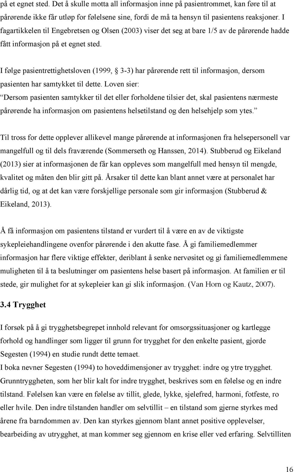 I følge pasientrettighetsloven (1999, 3-3) har pårørende rett til informasjon, dersom pasienten har samtykket til dette.