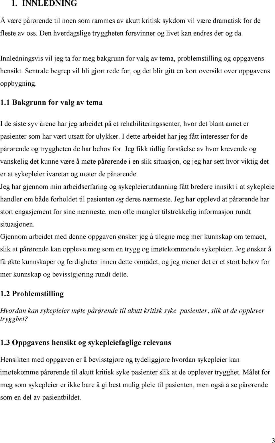 1.1 Bakgrunn for valg av tema I de siste syv årene har jeg arbeidet på et rehabiliteringssenter, hvor det blant annet er pasienter som har vært utsatt for ulykker.